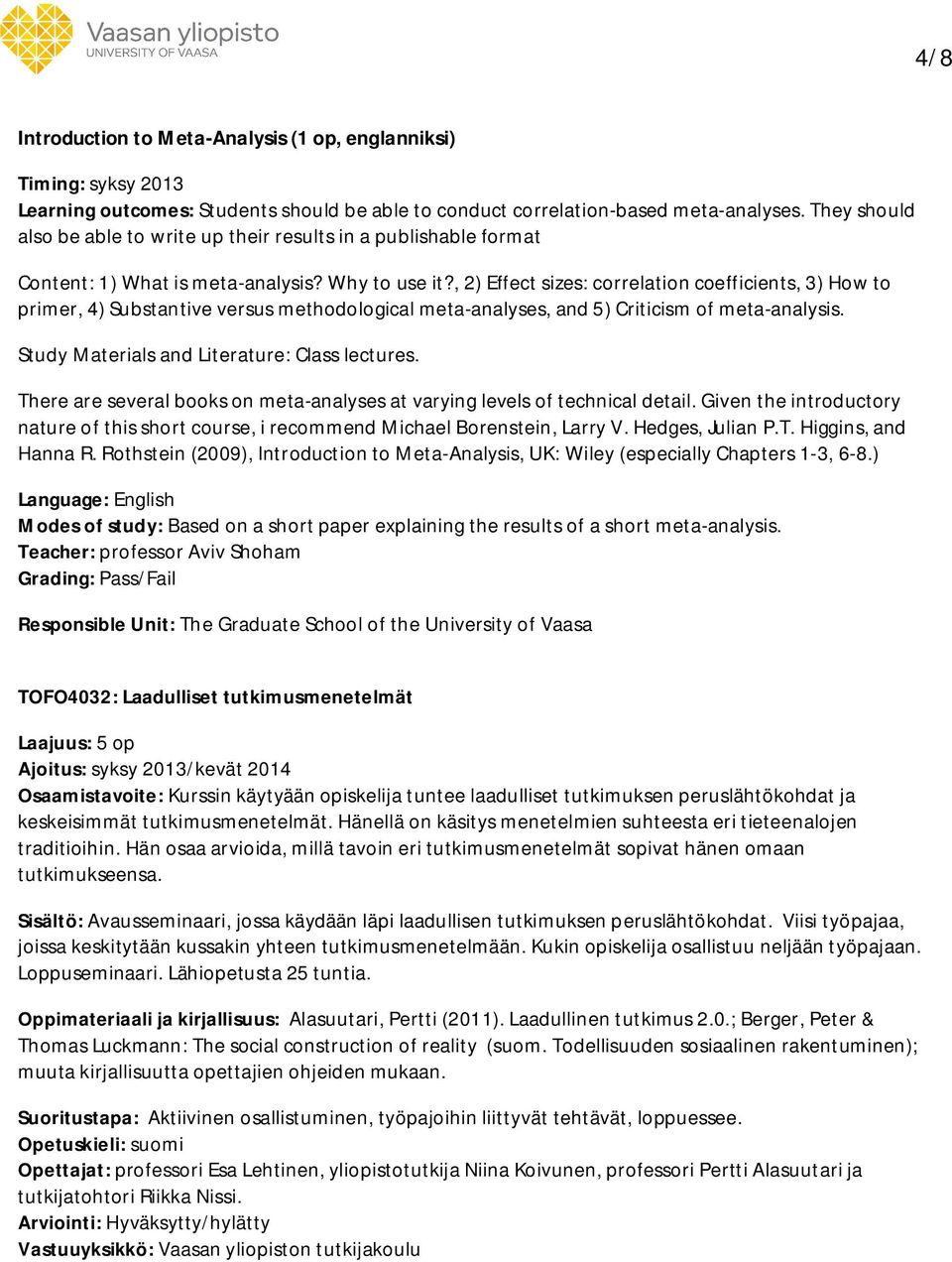 , 2) Effect sizes: correlation coefficients, 3) How to primer, 4) Substantive versus methodological meta-analyses, and 5) Criticism of meta-analysis. Study Materials and Literature: Class lectures.