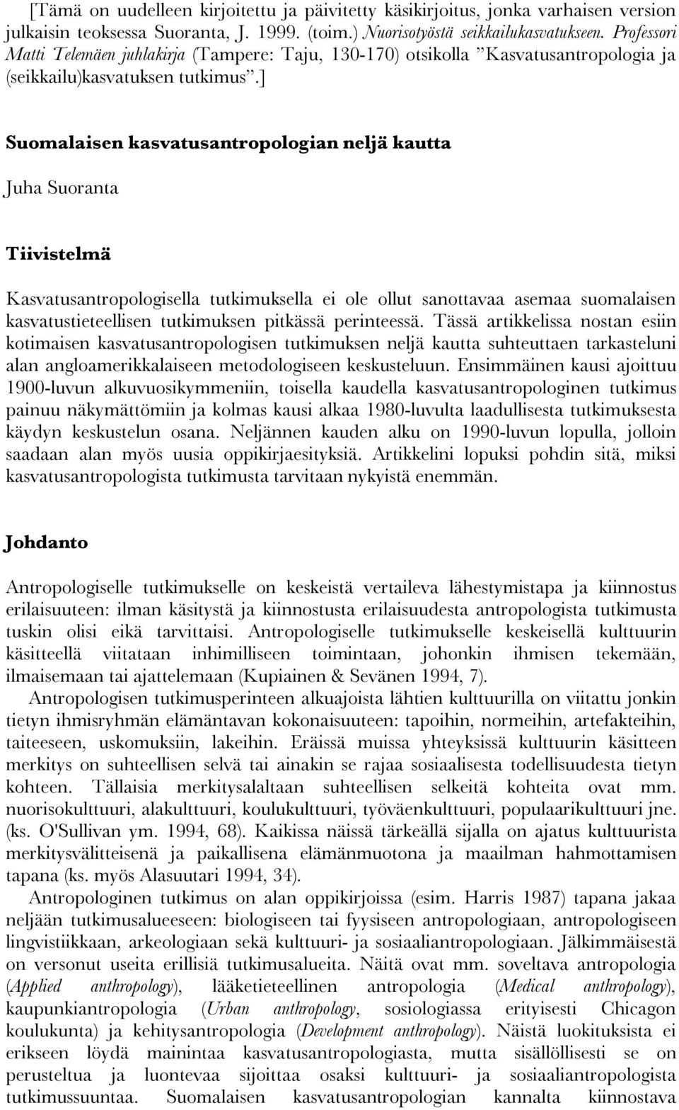 ] Suomalaisen kasvatusantropologian neljä kautta Juha Suoranta Tiivistelmä Kasvatusantropologisella tutkimuksella ei ole ollut sanottavaa asemaa suomalaisen kasvatustieteellisen tutkimuksen pitkässä