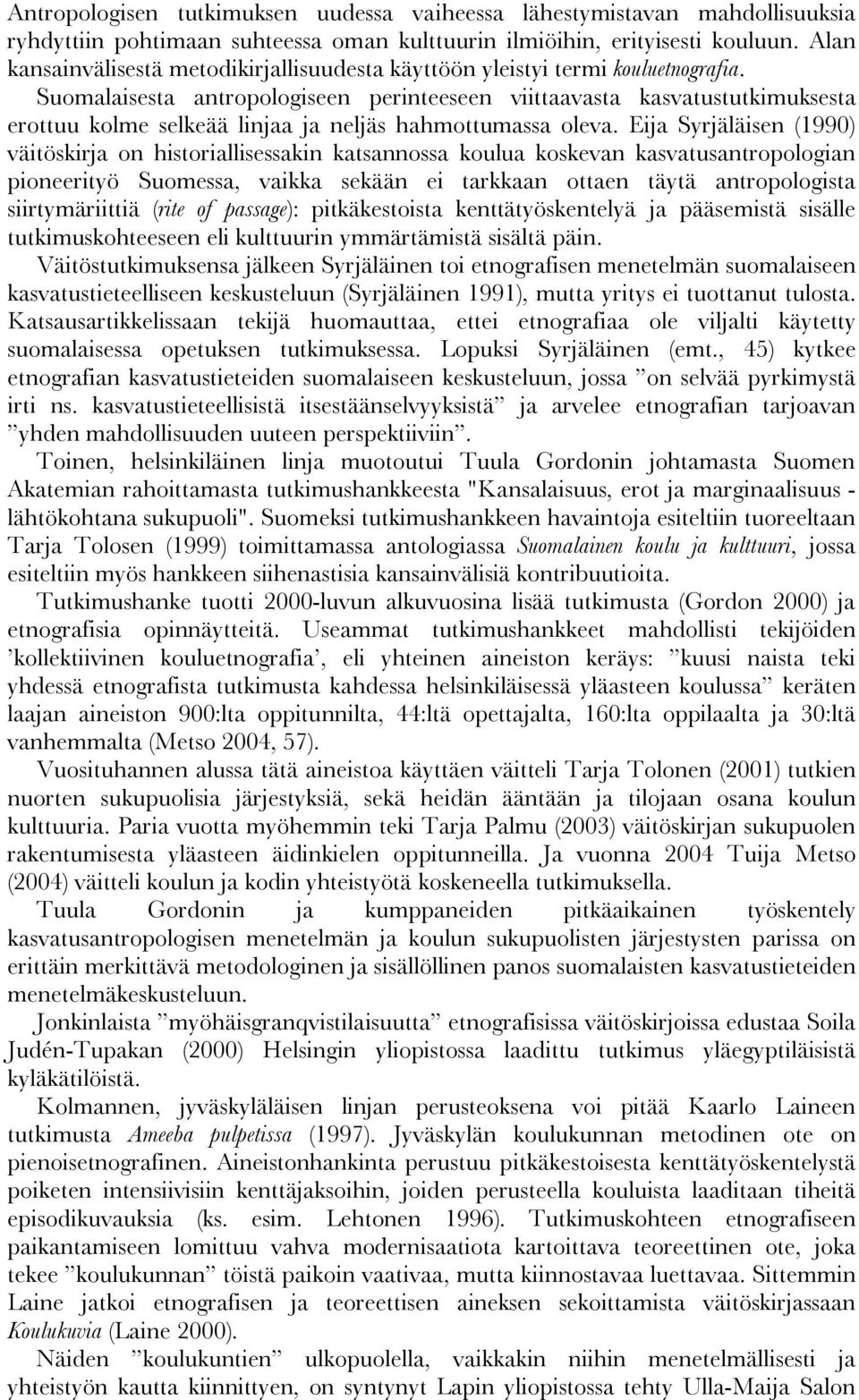 Suomalaisesta antropologiseen perinteeseen viittaavasta kasvatustutkimuksesta erottuu kolme selkeää linjaa ja neljäs hahmottumassa oleva.