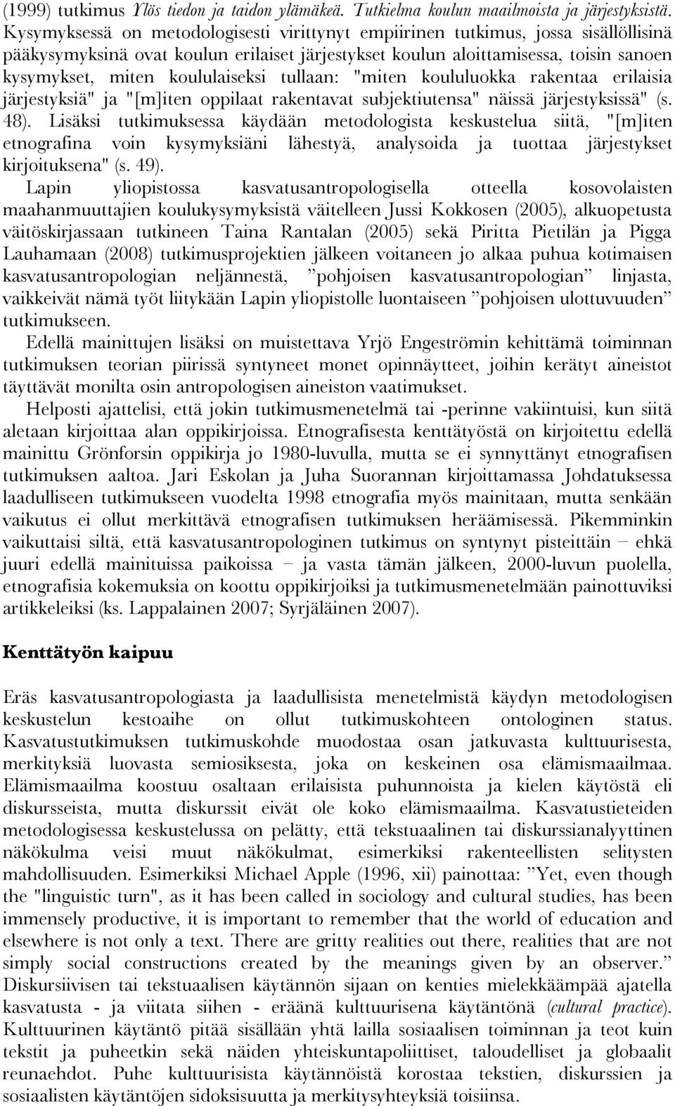 koululaiseksi tullaan: "miten koululuokka rakentaa erilaisia järjestyksiä" ja "[m]iten oppilaat rakentavat subjektiutensa" näissä järjestyksissä" (s. 48).