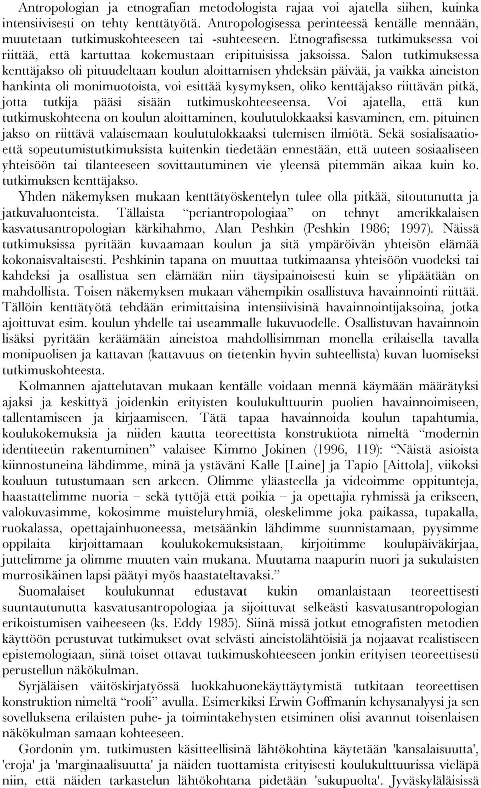 Salon tutkimuksessa kenttäjakso oli pituudeltaan koulun aloittamisen yhdeksän päivää, ja vaikka aineiston hankinta oli monimuotoista, voi esittää kysymyksen, oliko kenttäjakso riittävän pitkä, jotta