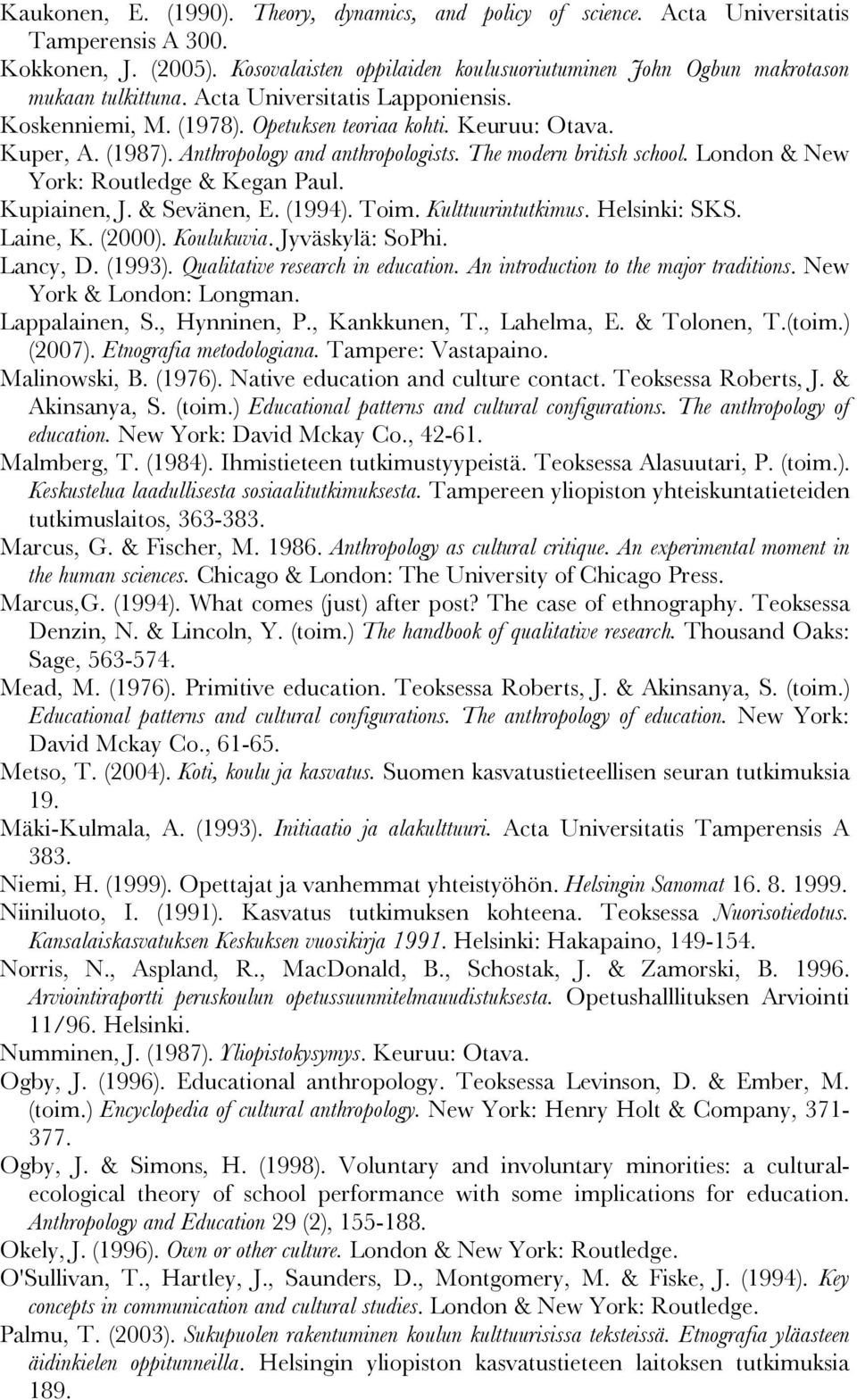 Anthropology and anthropologists. The modern british school. London & New York: Routledge & Kegan Paul. Kupiainen, J. & Sevänen, E. (1994). Toim. Kulttuurintutkimus. Helsinki: SKS. Laine, K. (2000).