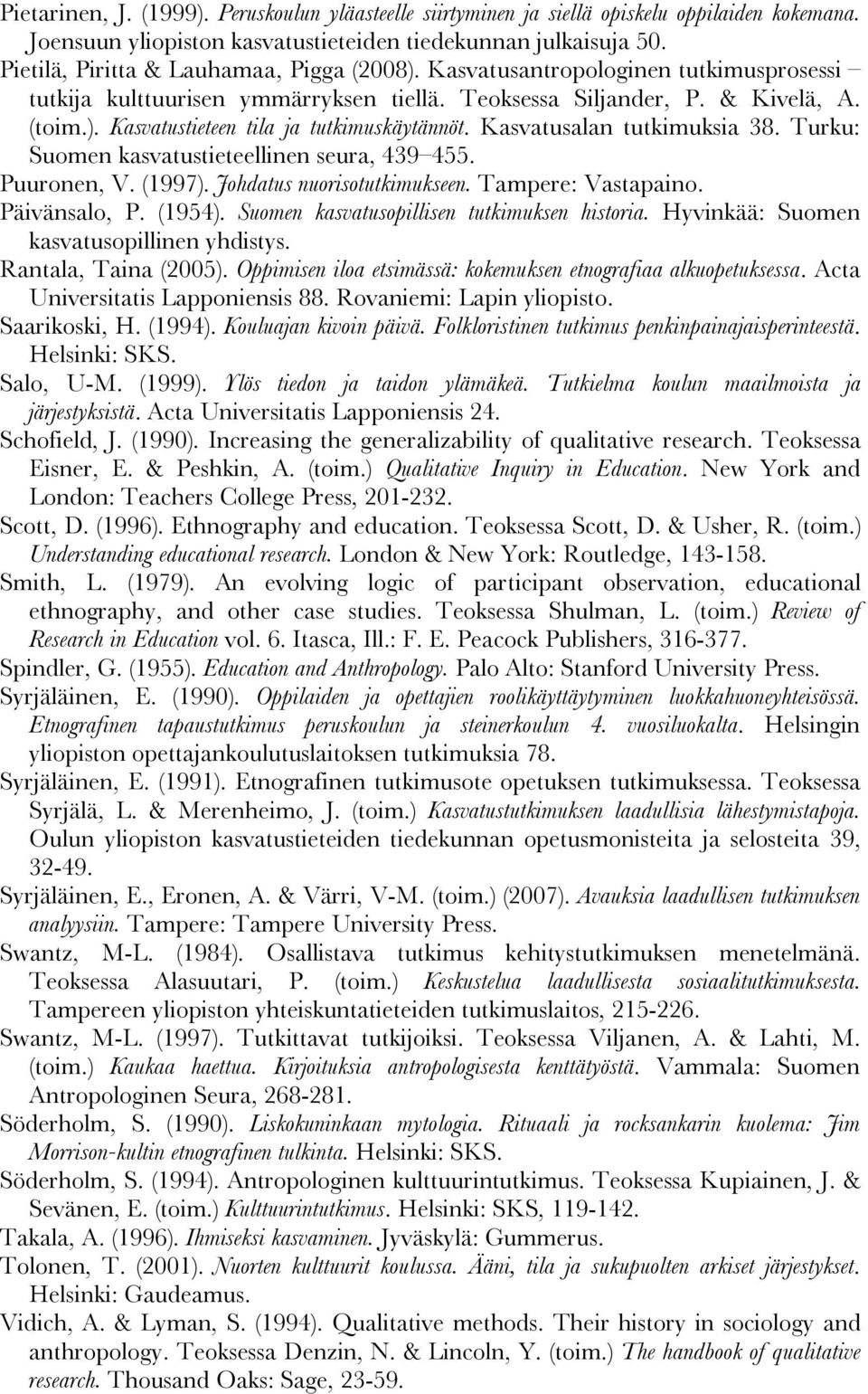 Kasvatusalan tutkimuksia 38. Turku: Suomen kasvatustieteellinen seura, 439 455. Puuronen, V. (1997). Johdatus nuorisotutkimukseen. Tampere: Vastapaino. Päivänsalo, P. (1954).