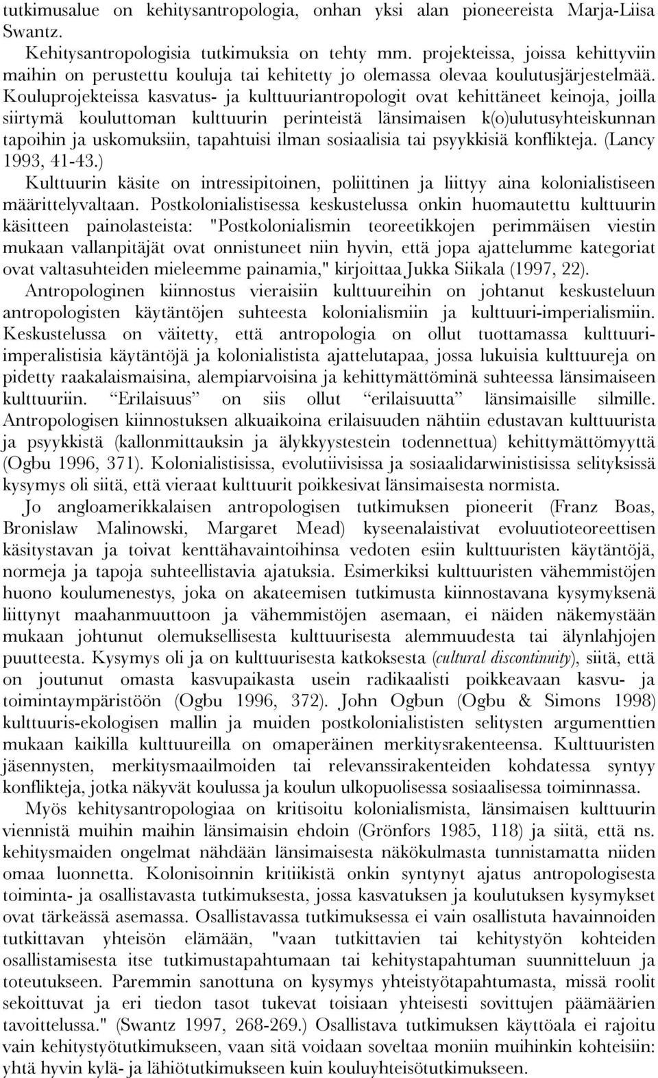 Kouluprojekteissa kasvatus- ja kulttuuriantropologit ovat kehittäneet keinoja, joilla siirtymä kouluttoman kulttuurin perinteistä länsimaisen k(o)ulutusyhteiskunnan tapoihin ja uskomuksiin,