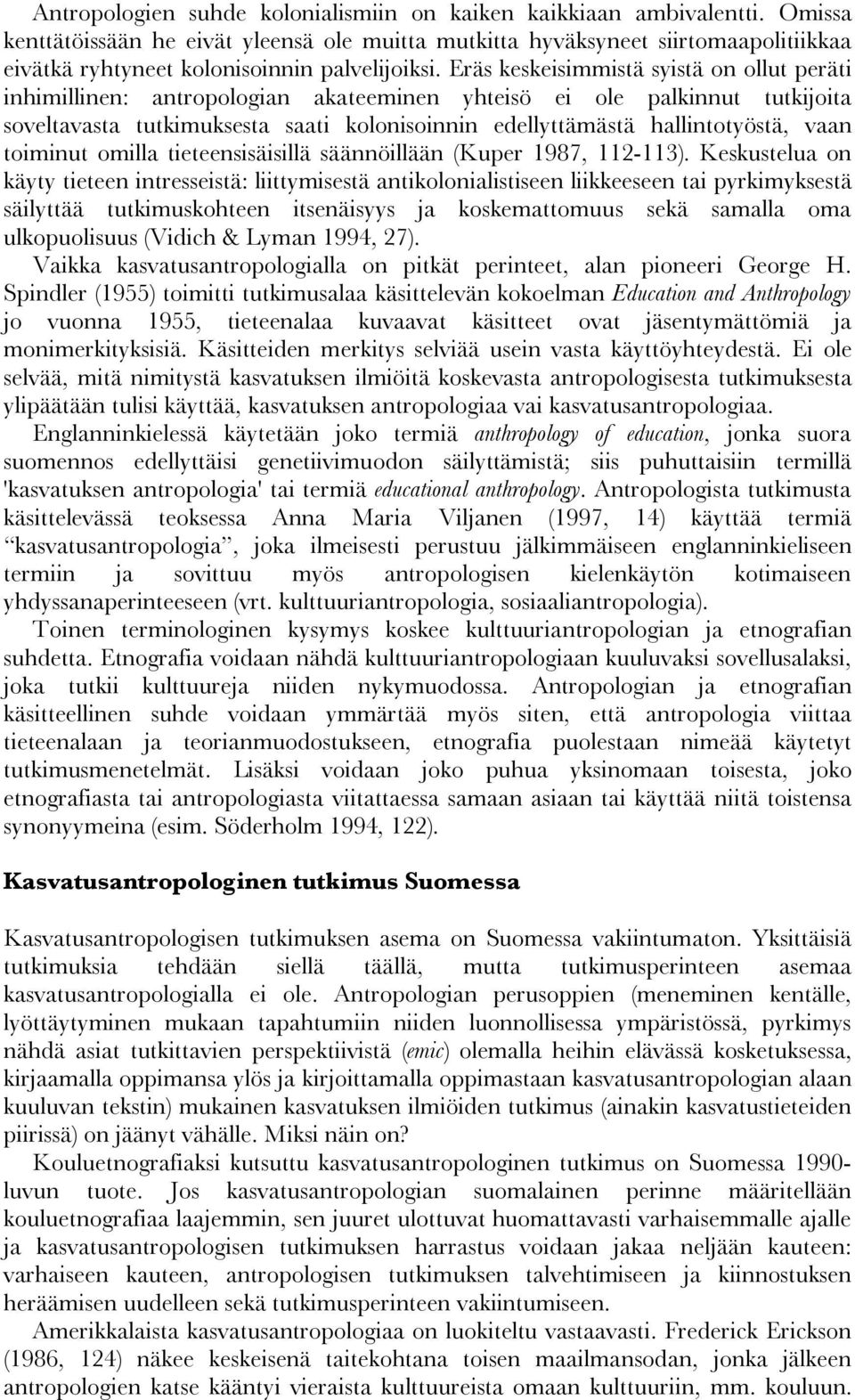 Eräs keskeisimmistä syistä on ollut peräti inhimillinen: antropologian akateeminen yhteisö ei ole palkinnut tutkijoita soveltavasta tutkimuksesta saati kolonisoinnin edellyttämästä hallintotyöstä,