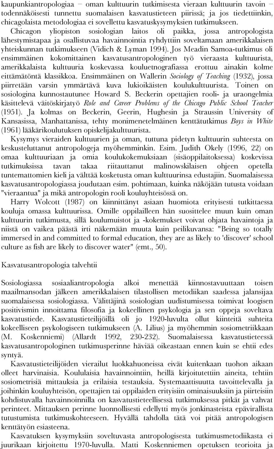 Chicagon yliopiston sosiologian laitos oli paikka, jossa antropologista lähestymistapaa ja osallistuvaa havainnointia ryhdyttiin soveltamaan amerikkalaisen yhteiskunnan tutkimukseen (Vidich & Lyman