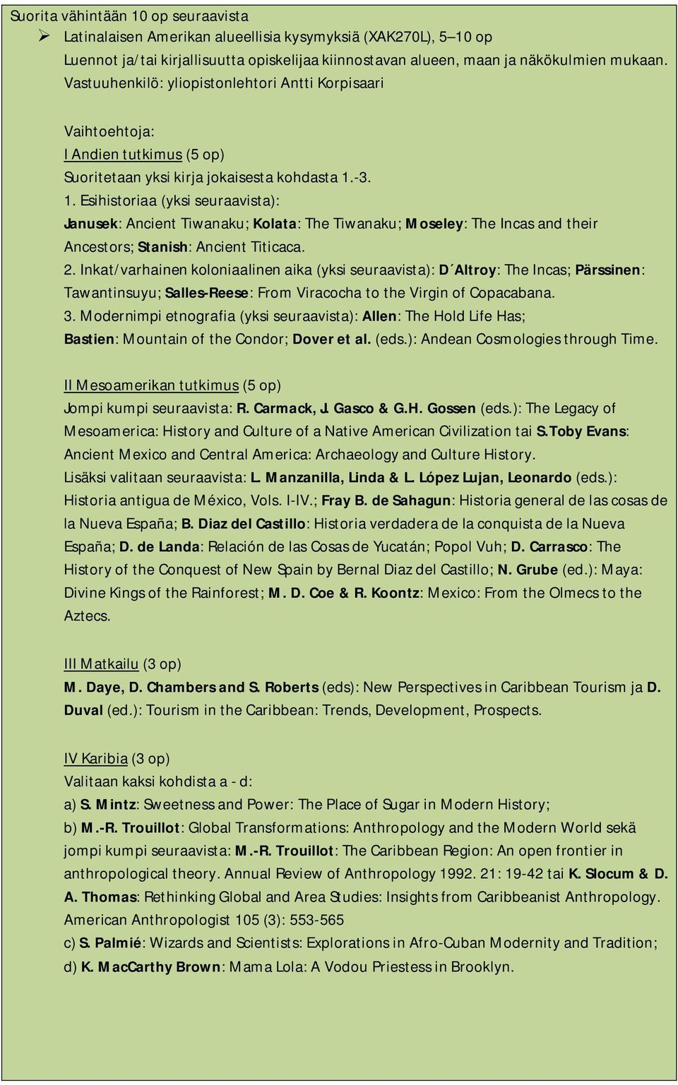 -3. 1. Esihistoriaa (yksi seuraavista): Janusek: Ancient Tiwanaku; Kolata: The Tiwanaku; Moseley: The Incas and their Ancestors; Stanish: Ancient Titicaca. 2.