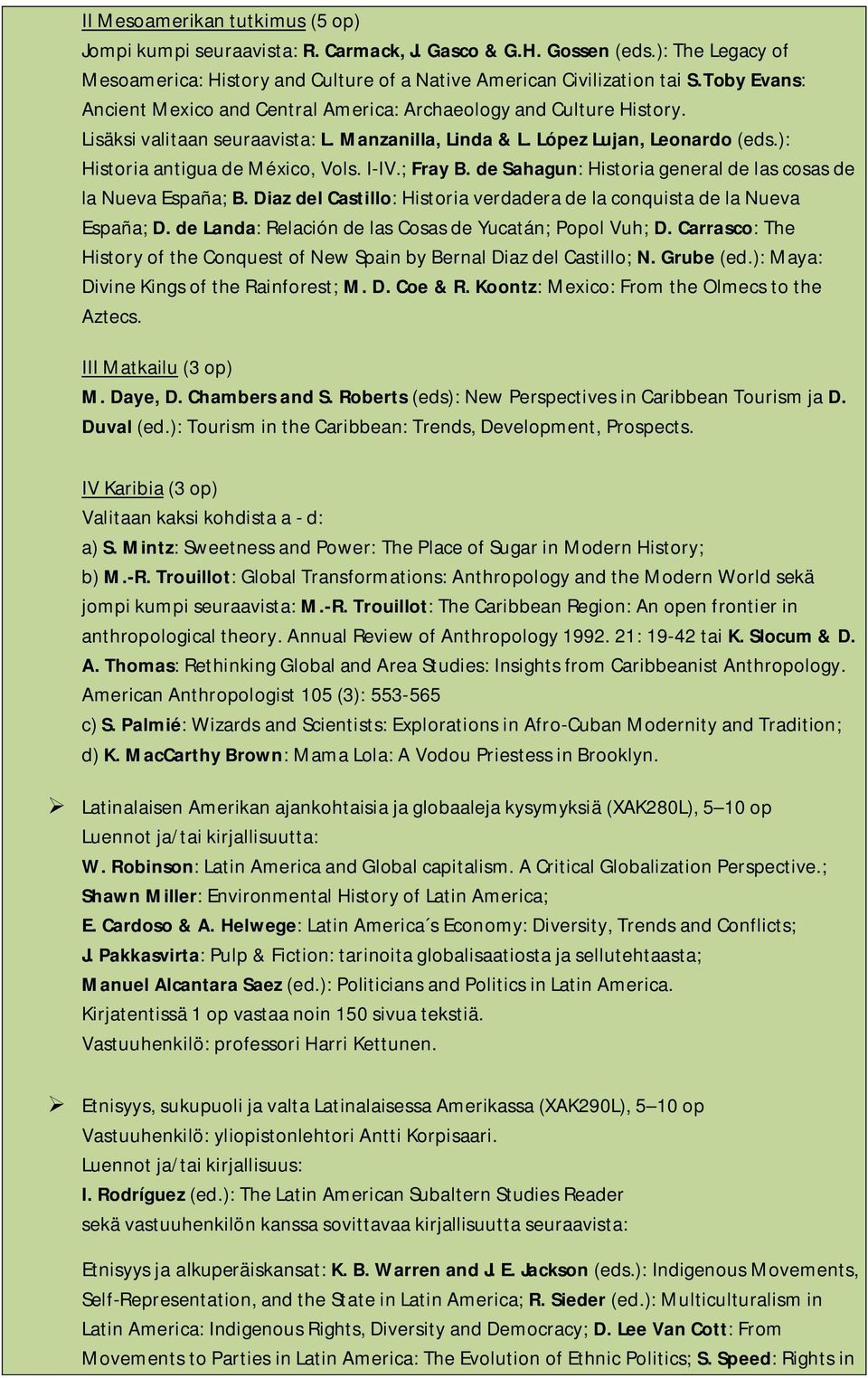 I-IV.; Fray B. de Sahagun: Historia general de las cosas de la Nueva España; B. Diaz del Castillo: Historia verdadera de la conquista de la Nueva España; D.