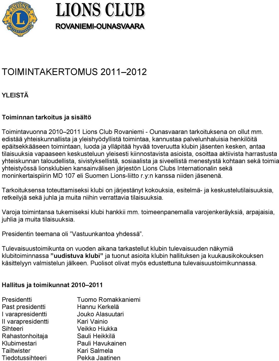 tilaisuuksia vapaaseen keskusteluun yleisesti kiinnostavista asioista, osoittaa aktiivista harrastusta yhteiskunnan taloudellista, sivistyksellistä, sosiaalista ja siveellistä menestystä kohtaan sekä