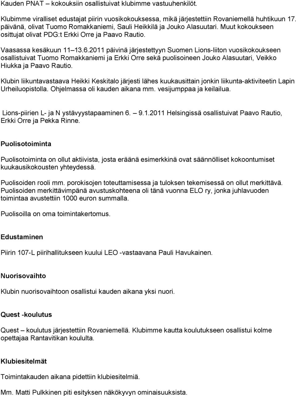 2011 päivinä järjestettyyn Suomen Lions-liiton vuosikokoukseen osallistuivat Tuomo Romakkaniemi ja Erkki Orre sekä puolisoineen Jouko Alasuutari, Veikko Hiukka ja Paavo Rautio.