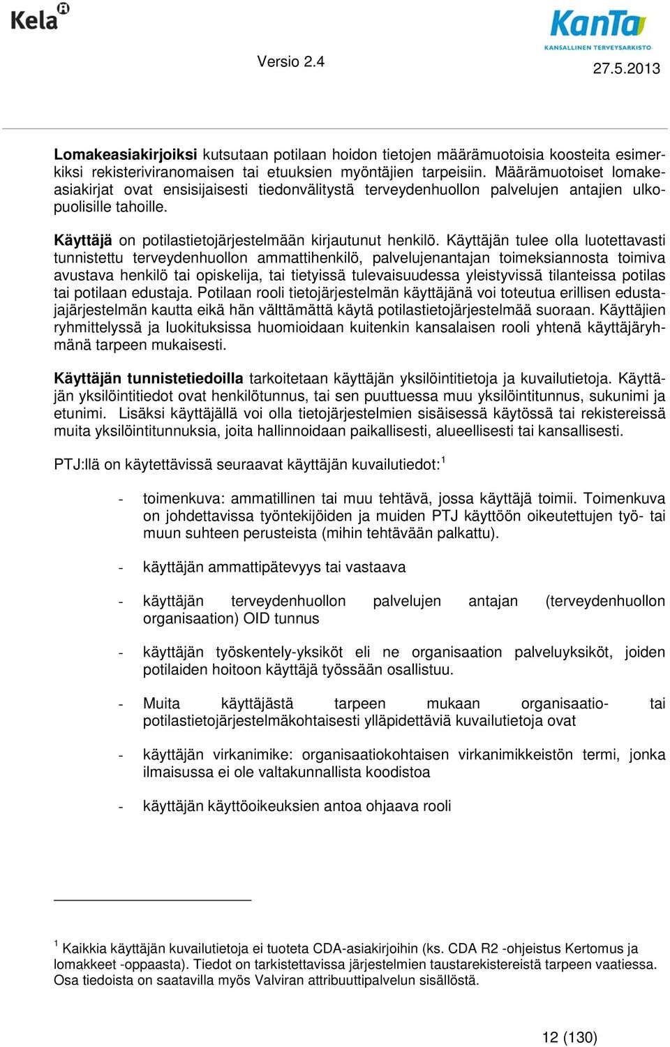 Käyttäjän tulee olla luotettavasti tunnistettu terveydenhuollon ammattihenkilö, palvelujenantajan toimeksiannosta toimiva avustava henkilö tai opiskelija, tai tietyissä tulevaisuudessa yleistyvissä