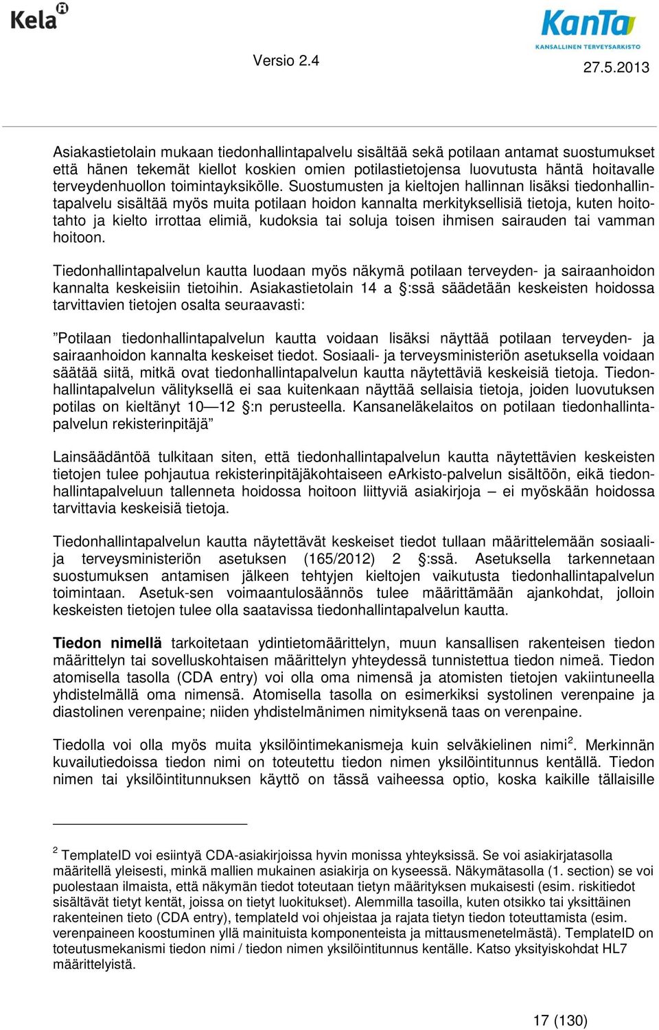 Suostumusten ja kieltojen hallinnan lisäksi tiedonhallintapalvelu sisältää myös muita potilaan hoidon kannalta merkityksellisiä tietoja, kuten hoitotahto ja kielto irrottaa elimiä, kudoksia tai