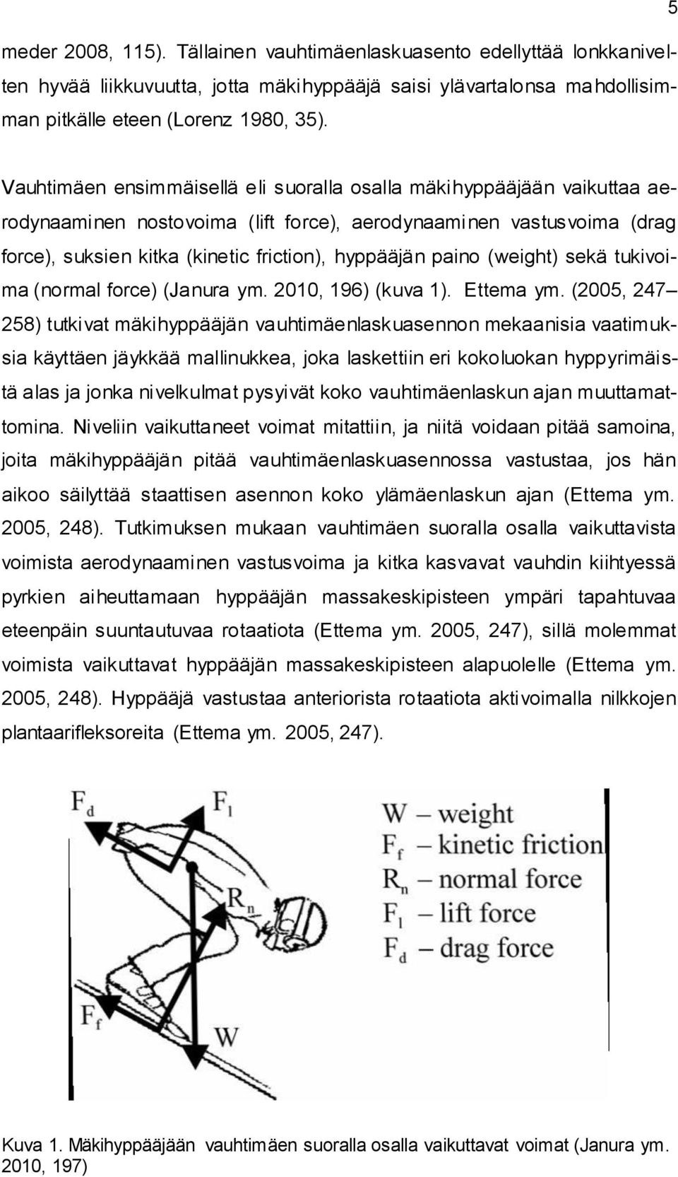 paino (weight) sekä tukivoima (normal force) (Janura ym. 2010, 196) (kuva 1). Ettema ym.