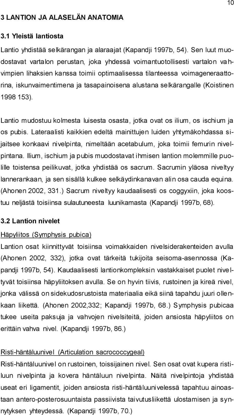 tasapainoisena alustana selkärangalle (Koistinen 1998 153). Lantio mudostuu kolmesta luisesta osasta, jotka ovat os ilium, os ischium ja os pubis.