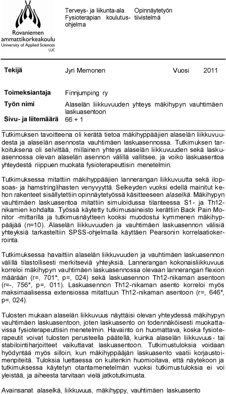 Tutkimuksen tarkoituksena oli selvittää, millainen yhteys alaselän liikkuvuuden sekä lask u- asennossa olevan alaselän asennon välillä vallitsee, ja voiko laskuasentoa yhteydestä riippuen muokata