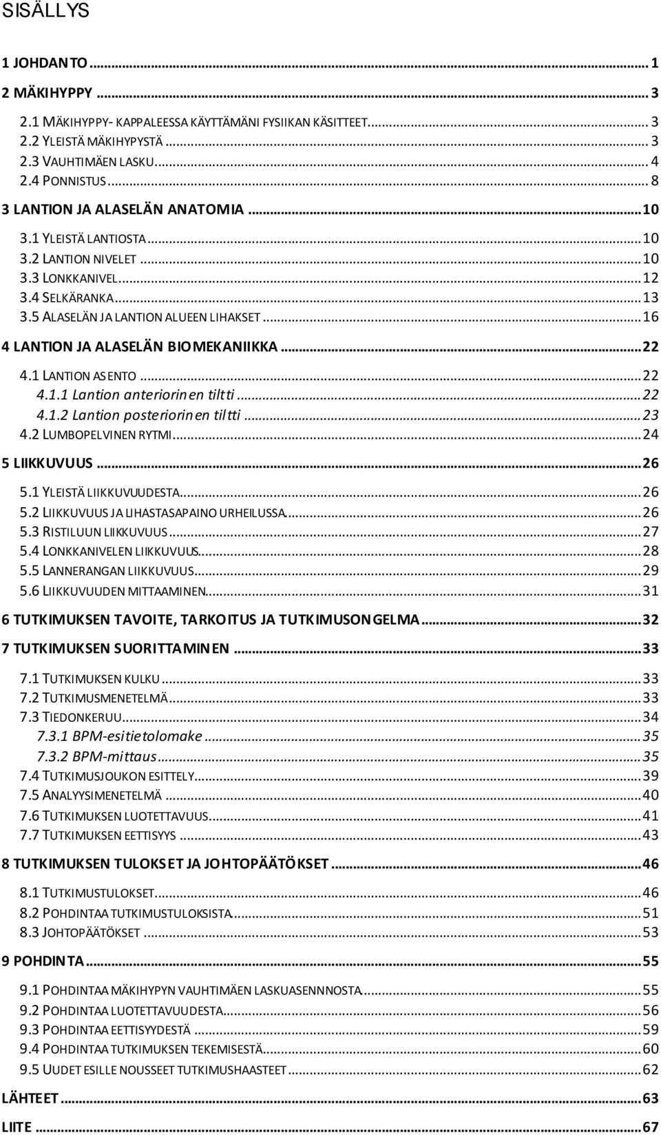 .. 16 4 LANTION JA ALASELÄN BIOMEKANIIKKA... 22 4.1 LANTION ASENTO... 22 4.1.1 Lantion anteriorinen tiltti... 22 4.1.2 Lantion posteriorinen tiltti... 23 4.2 LUMBOPELVINEN RYTMI... 24 5 LIIKKUVUUS.