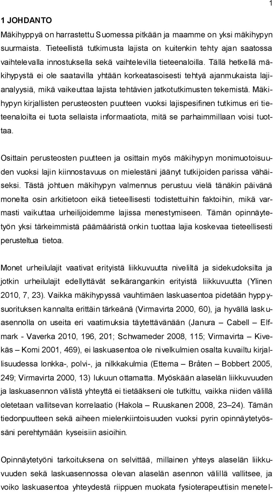 Tällä hetkellä mäkihypystä ei ole saatavilla yhtään korkeatasoisesti tehtyä ajanmukaista lajianalyysiä, mikä vaikeuttaa lajista tehtävien jatkotutkimusten tekemistä.