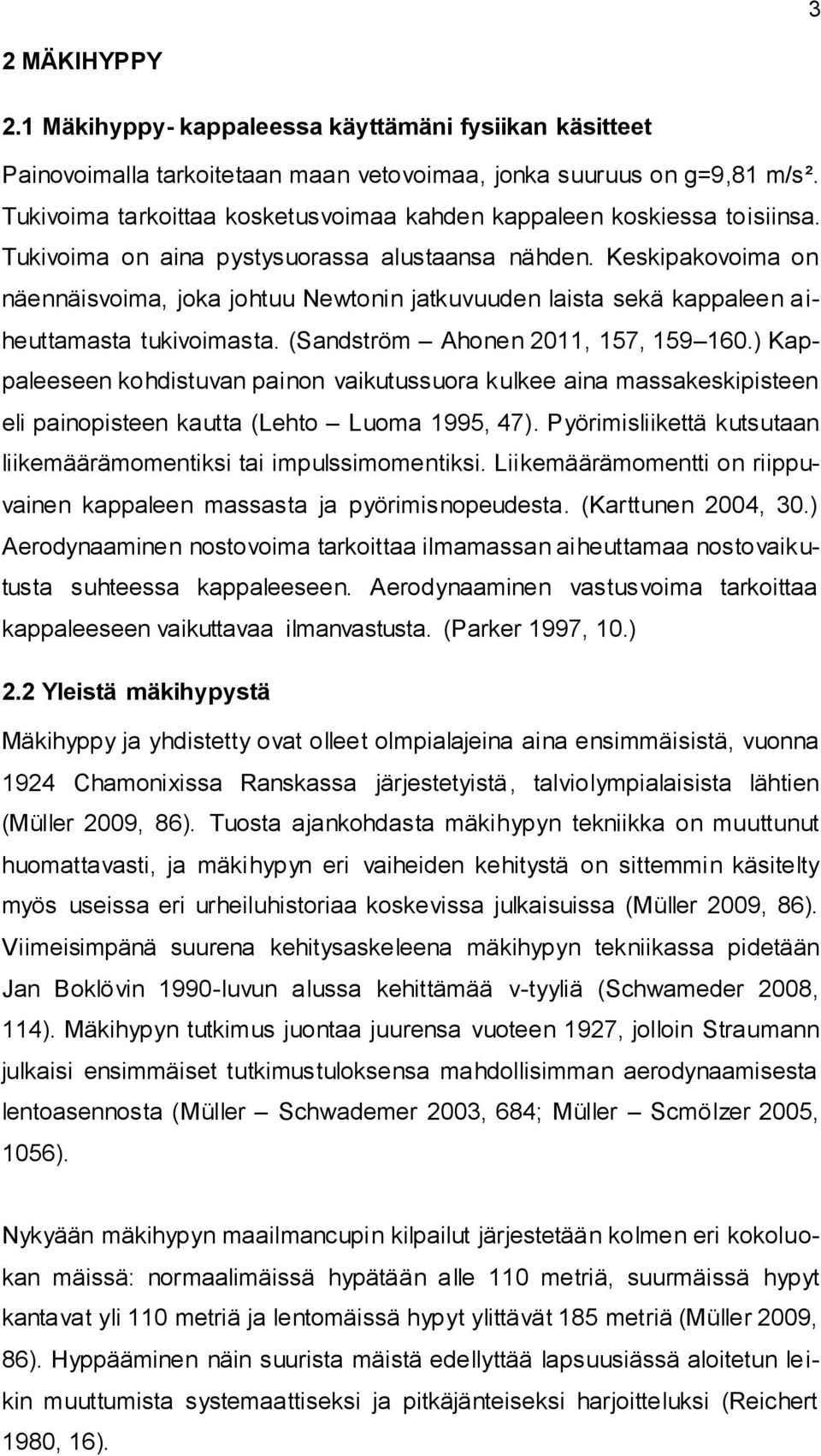 Keskipakovoima on näennäisvoima, joka johtuu Newtonin jatkuvuuden laista sekä kappaleen aiheuttamasta tukivoimasta. (Sandström Ahonen 2011, 157, 159 160.