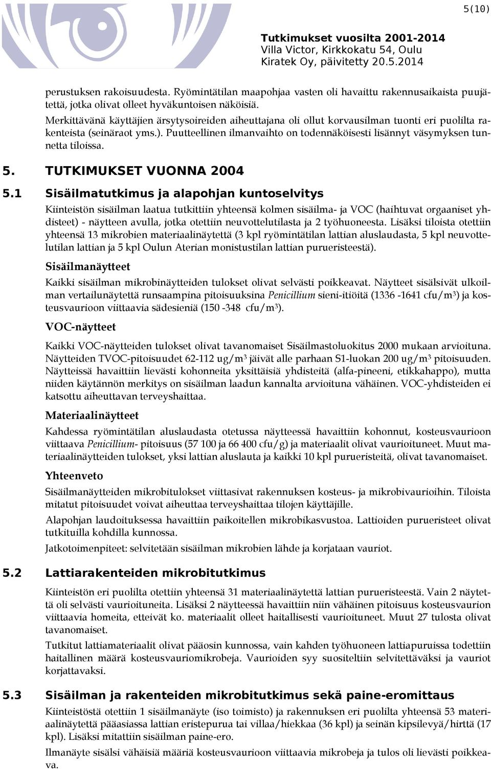 Puutteellinen ilmanvaihto on todennäköisesti lisännyt väsymyksen tunnetta tiloissa. 5. TUTKIMUKSET VUONNA 2004 5.