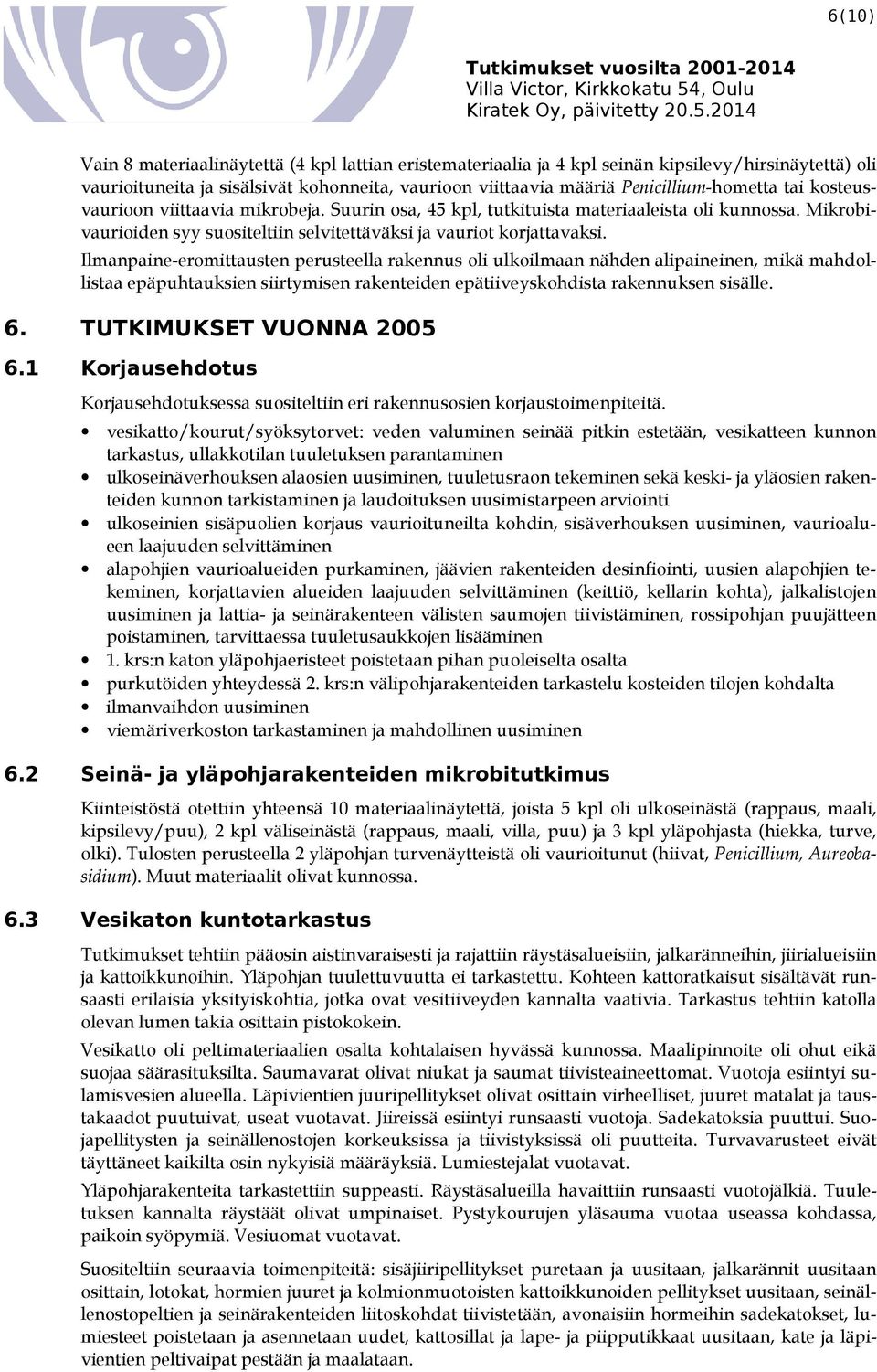 Ilmanpaine-eromittausten perusteella rakennus oli ulkoilmaan nähden alipaineinen, mikä mahdollistaa epäpuhtauksien siirtymisen rakenteiden epätiiveyskohdista rakennuksen sisälle. 6.