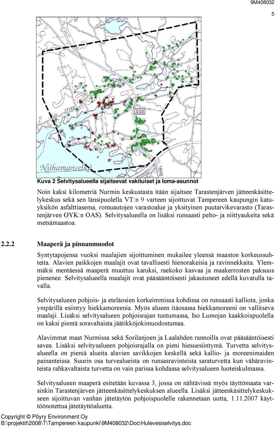 Selvitysalueella on lisäksi runsaasti pelto- ja niittyaukeita sekä metsämaastoa. 2.2.2 Maaperä ja pinnanmuodot Syntytapojensa vuoksi maalajien sijoittuminen mukailee yleensä maaston korkeussuhteita.