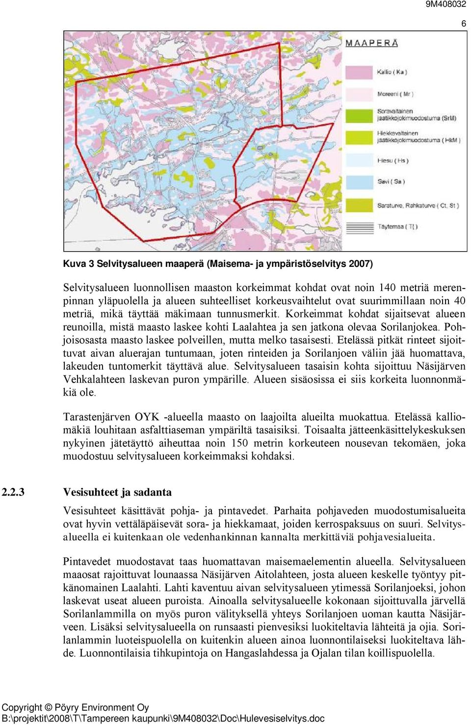 Korkeimmat kohdat sijaitsevat alueen reunoilla, mistä maasto laskee kohti Laalahtea ja sen jatkona olevaa Sorilanjokea. Pohjoisosasta maasto laskee polveillen, mutta melko tasaisesti.