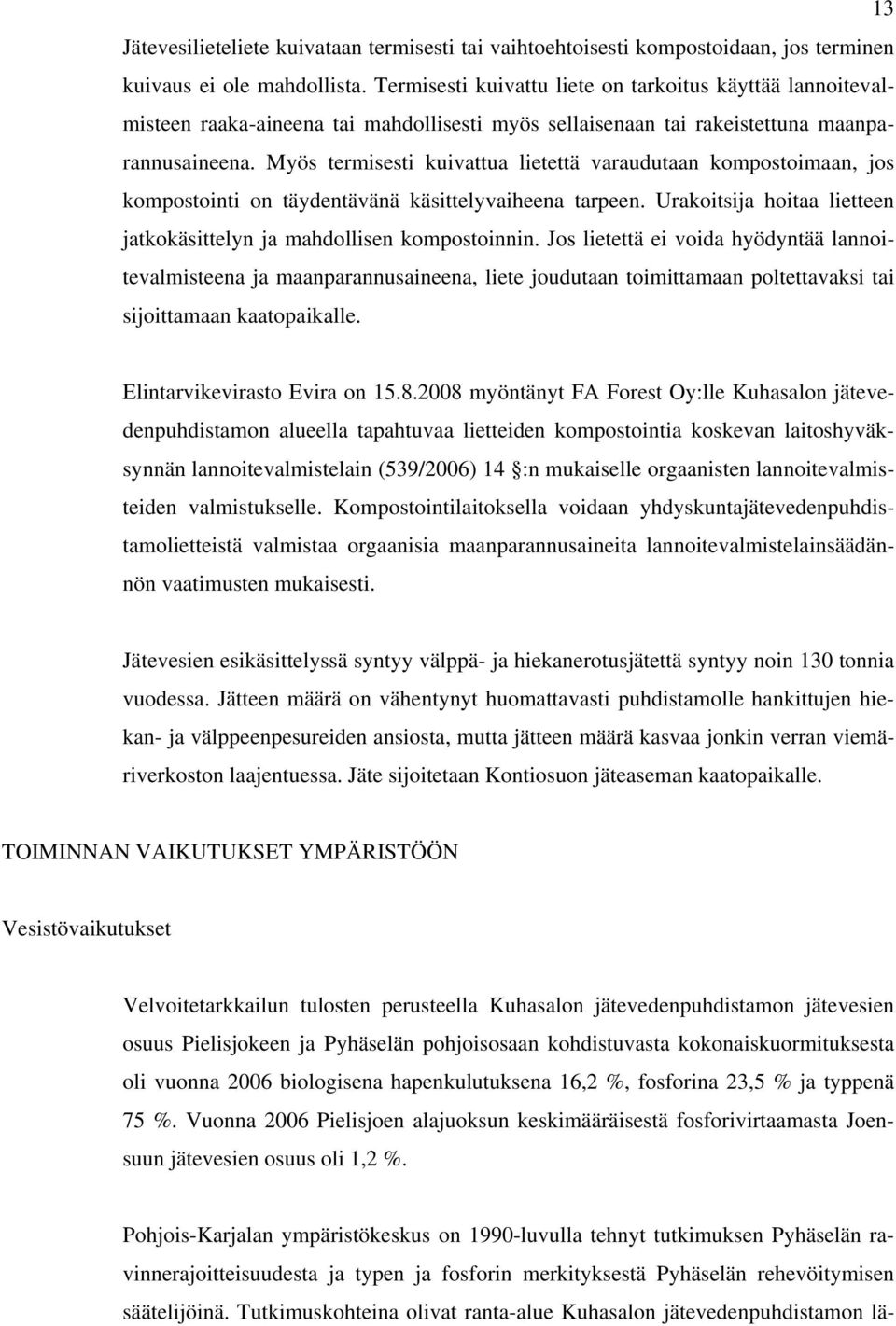 Myös termisesti kuivattua lietettä varaudutaan kompostoimaan, jos kompostointi on täydentävänä käsittelyvaiheena tarpeen. Urakoitsija hoitaa lietteen jatkokäsittelyn ja mahdollisen kompostoinnin.
