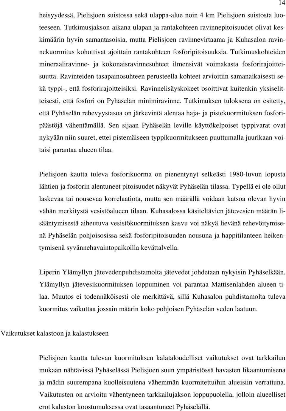 rantakohteen fosforipitoisuuksia. Tutkimuskohteiden mineraaliravinne- ja kokonaisravinnesuhteet ilmensivät voimakasta fosforirajoitteisuutta.