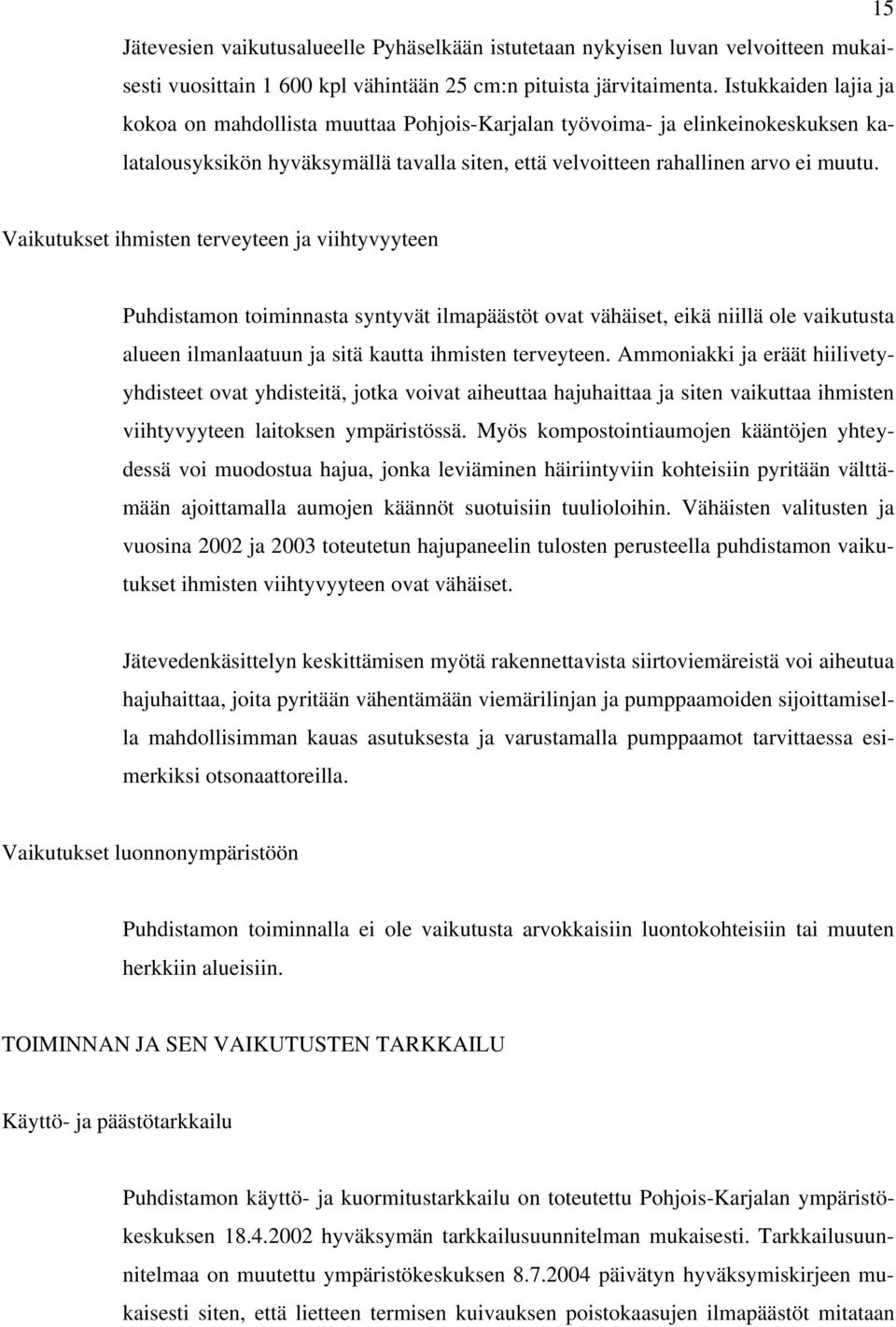 Vaikutukset ihmisten terveyteen ja viihtyvyyteen Puhdistamon toiminnasta syntyvät ilmapäästöt ovat vähäiset, eikä niillä ole vaikutusta alueen ilmanlaatuun ja sitä kautta ihmisten terveyteen.