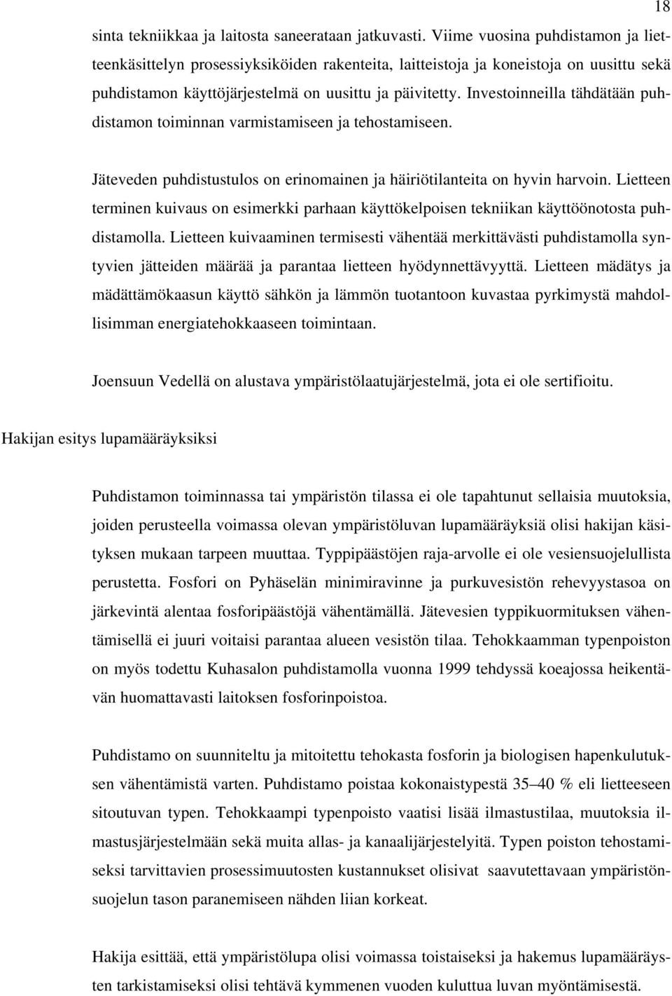 Investoinneilla tähdätään puhdistamon toiminnan varmistamiseen ja tehostamiseen. Jäteveden puhdistustulos on erinomainen ja häiriötilanteita on hyvin harvoin.