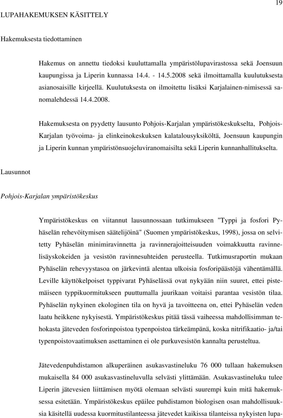 ympäristökeskukselta, Pohjois- Karjalan työvoima- ja elinkeinokeskuksen kalatalousyksiköltä, Joensuun kaupungin ja Liperin kunnan ympäristönsuojeluviranomaisilta sekä Liperin kunnanhallitukselta.