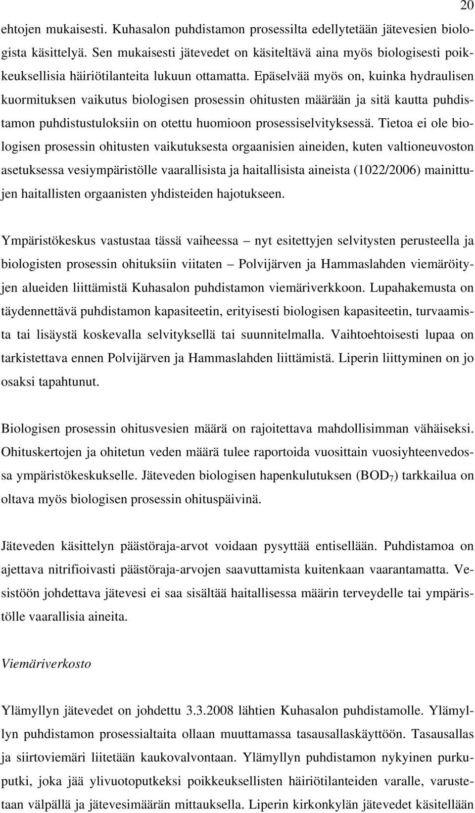 Epäselvää myös on, kuinka hydraulisen kuormituksen vaikutus biologisen prosessin ohitusten määrään ja sitä kautta puhdistamon puhdistustuloksiin on otettu huomioon prosessiselvityksessä.