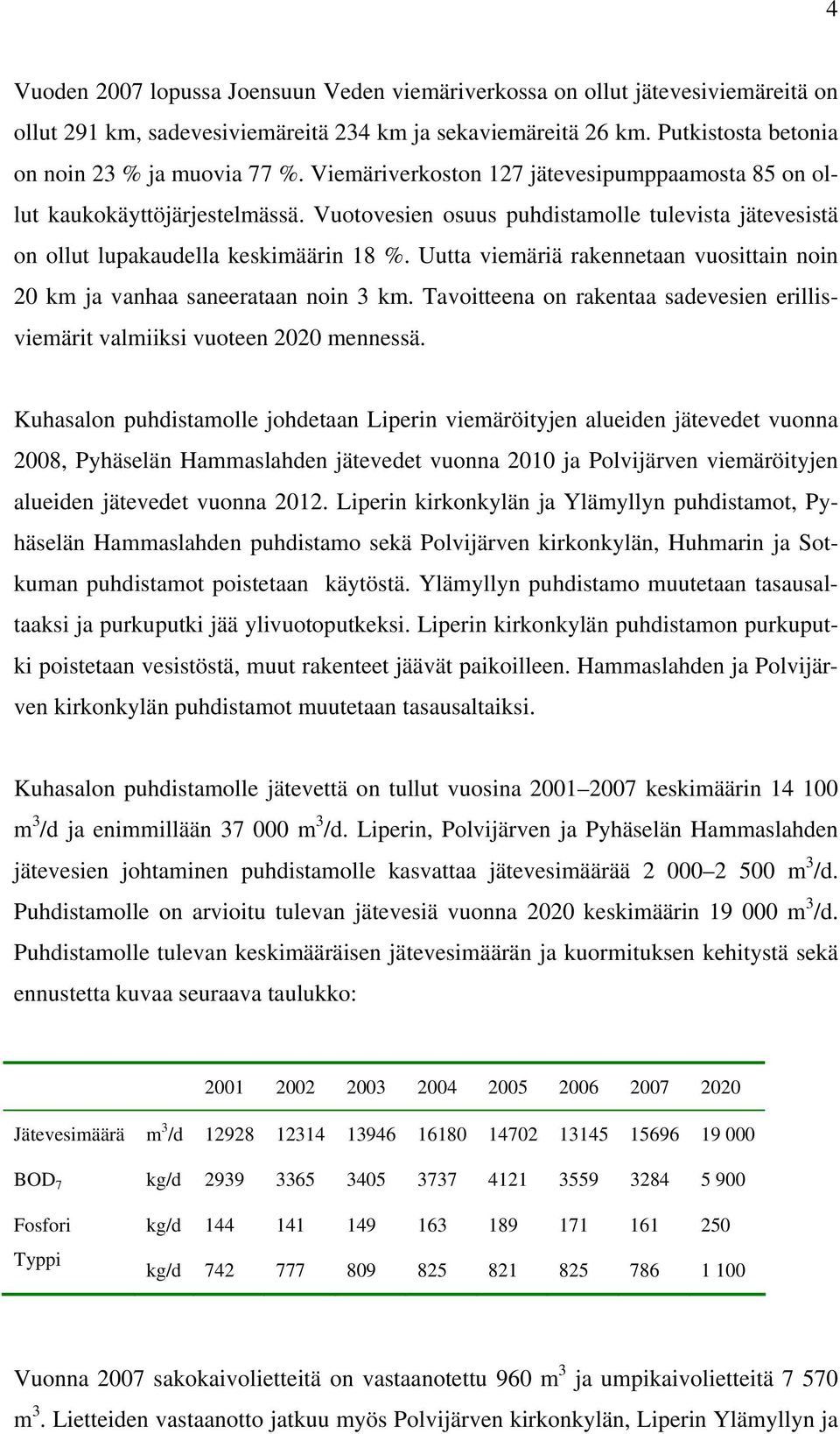 Uutta viemäriä rakennetaan vuosittain noin 20 km ja vanhaa saneerataan noin 3 km. Tavoitteena on rakentaa sadevesien erillisviemärit valmiiksi vuoteen 2020 mennessä.