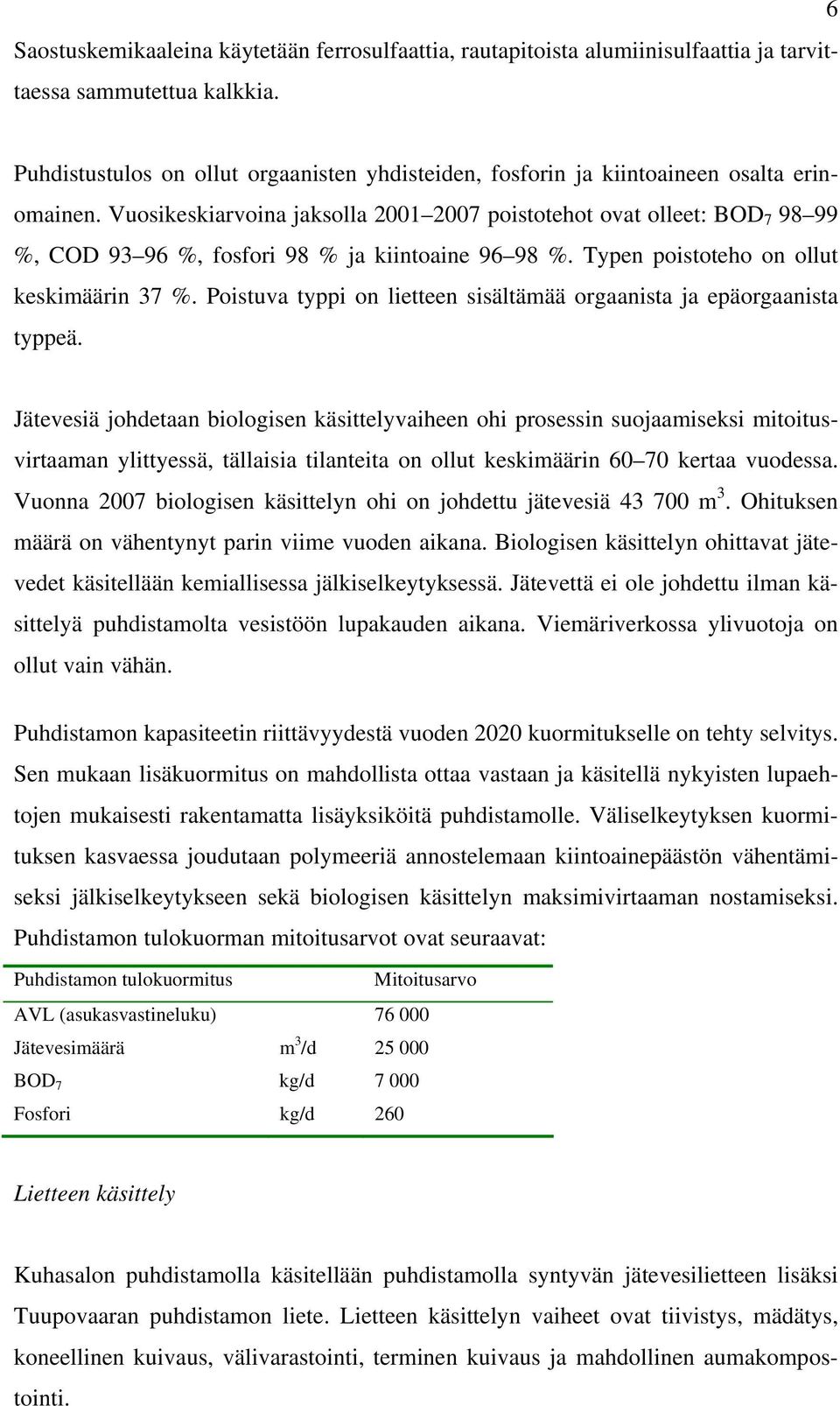 Vuosikeskiarvoina jaksolla 2001 2007 poistotehot ovat olleet: BOD 7 98 99 %, COD 93 96 %, fosfori 98 % ja kiintoaine 96 98 %. Typen poistoteho on ollut keskimäärin 37 %.