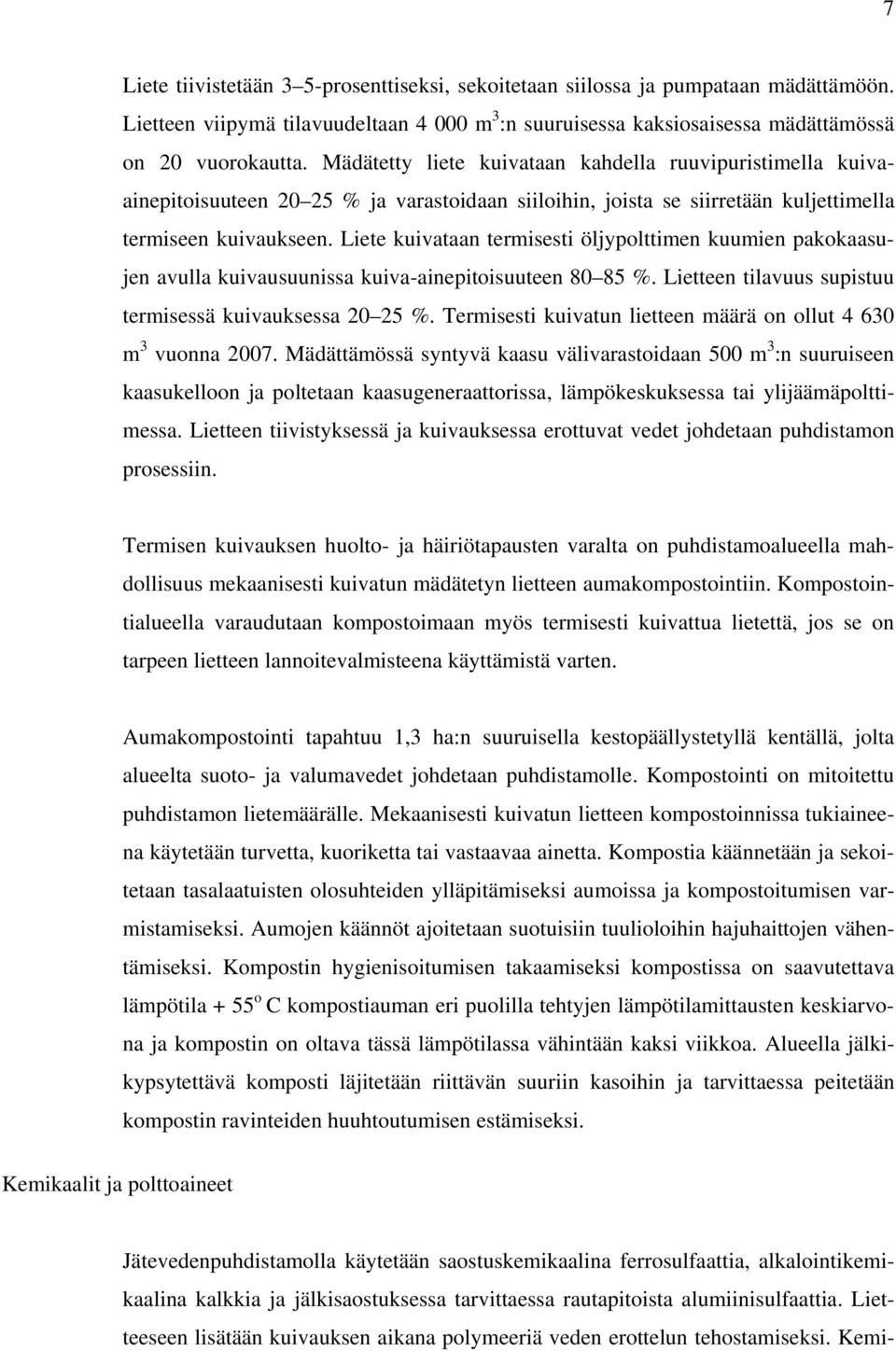 Liete kuivataan termisesti öljypolttimen kuumien pakokaasujen avulla kuivausuunissa kuiva-ainepitoisuuteen 80 85 %. Lietteen tilavuus supistuu termisessä kuivauksessa 20 25 %.