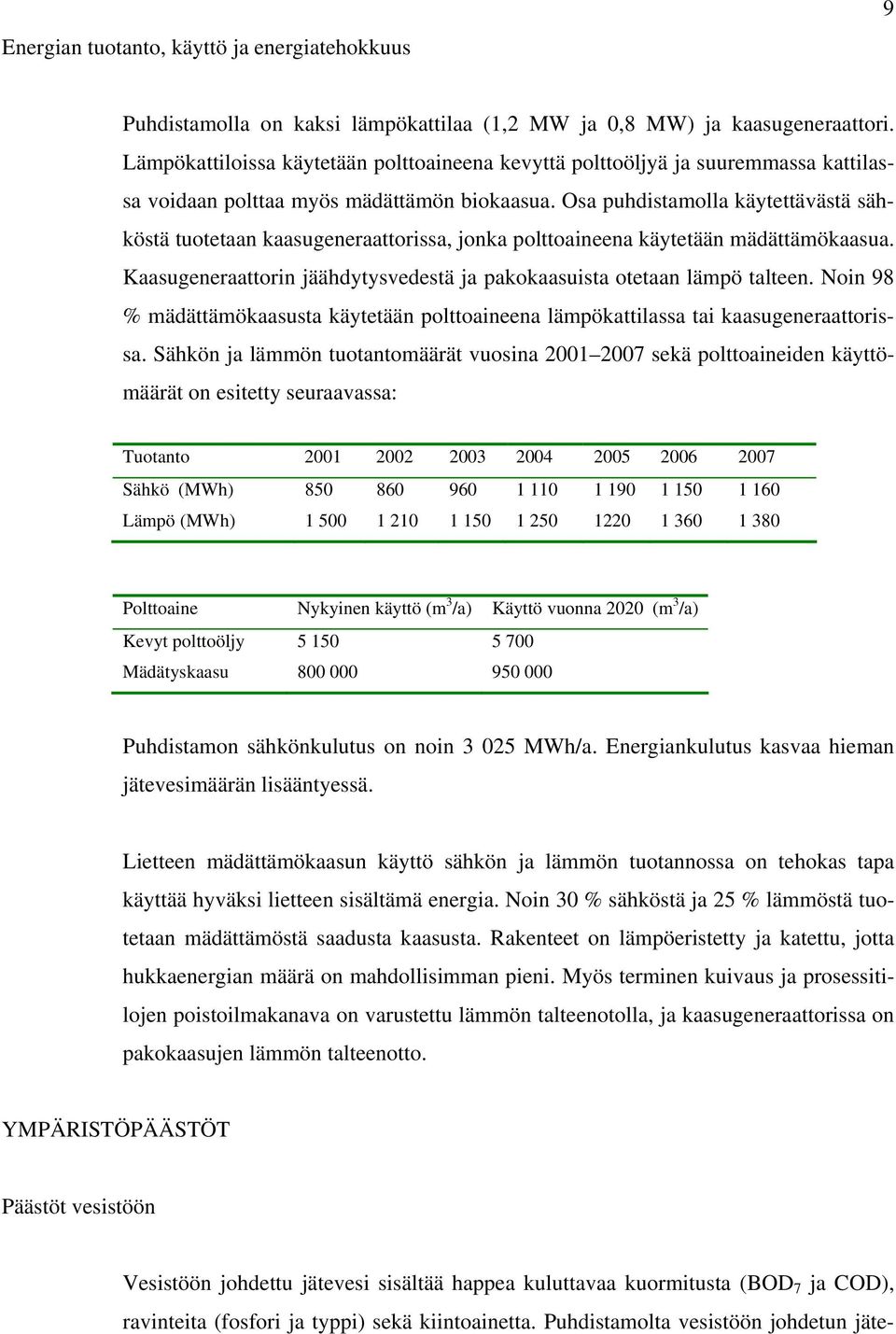 Osa puhdistamolla käytettävästä sähköstä tuotetaan kaasugeneraattorissa, jonka polttoaineena käytetään mädättämökaasua. Kaasugeneraattorin jäähdytysvedestä ja pakokaasuista otetaan lämpö talteen.