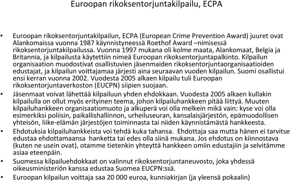 Kilpailun organisaation muodostivat osallistuvien jäsenmaiden rikoksentorjuntaorganisaatioiden edustajat, ja kilpailun voittajamaa järjesti aina seuraavan vuoden kilpailun.