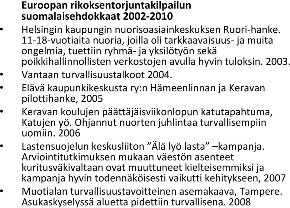 Elävä kaupunkikeskusta ry:n Hämeenlinnan ja Keravan pilottihanke, 2005 Keravan koulujen päättäjäisviikonlopun katutapahtuma, Katujen yö. Ohjannut nuorten juhlintaa turvallisempiin uomiin.