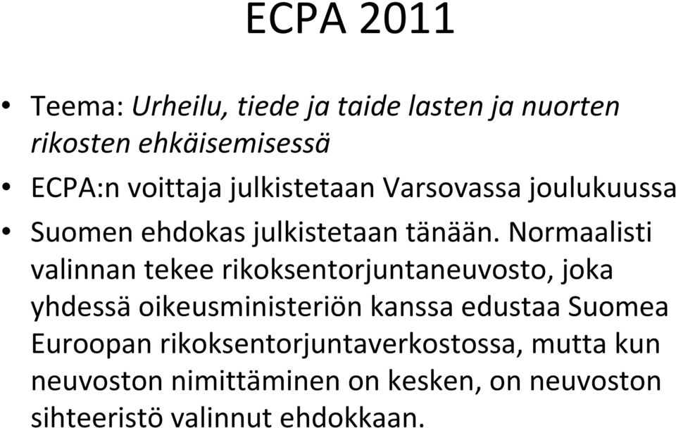 Normaalisti valinnan tekee rikoksentorjuntaneuvosto, joka yhdessä oikeusministeriön kanssa edustaa