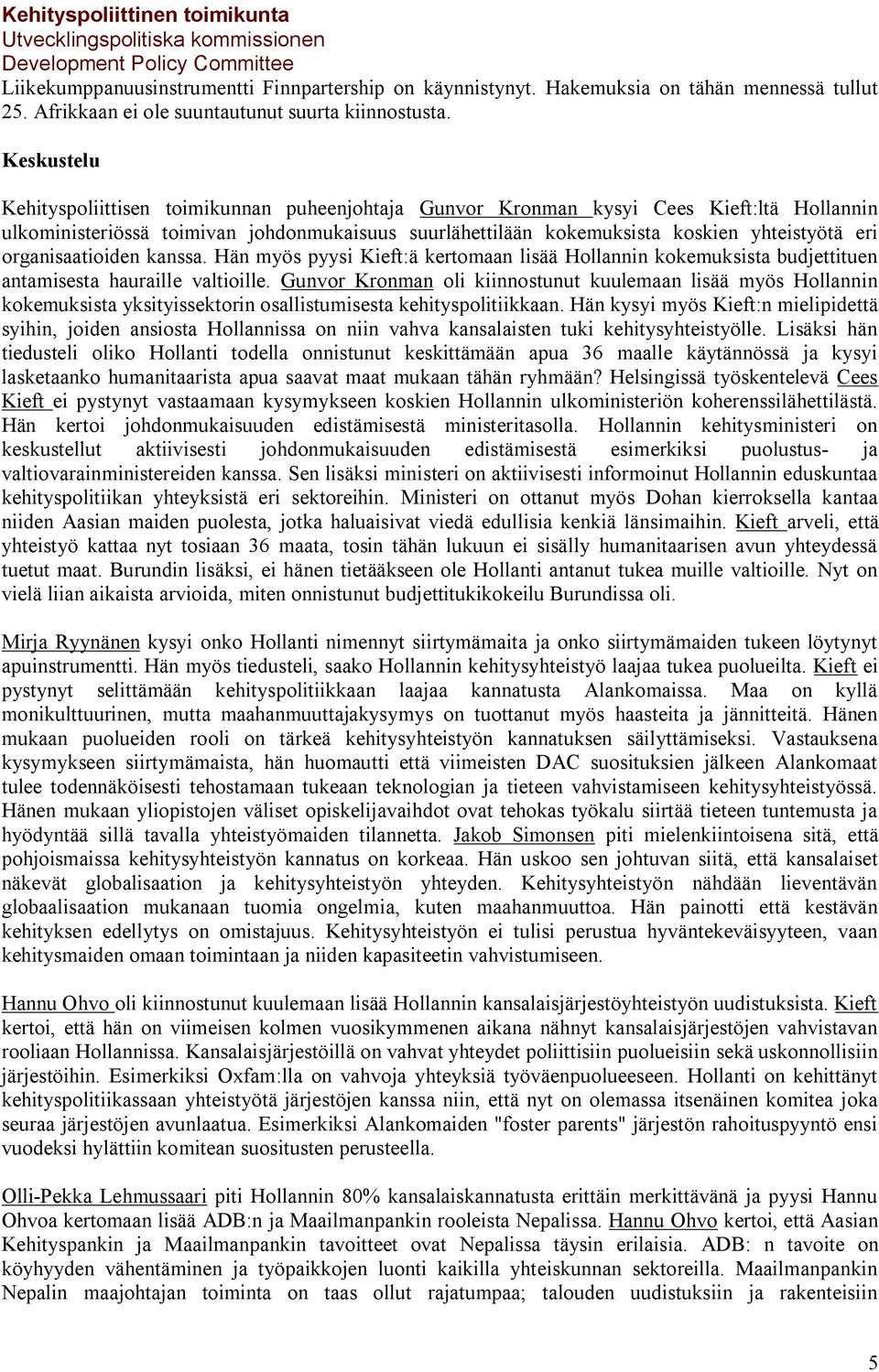organisaatioiden kanssa. Hän myös pyysi Kieft:ä kertomaan lisää Hollannin kokemuksista budjettituen antamisesta hauraille valtioille.