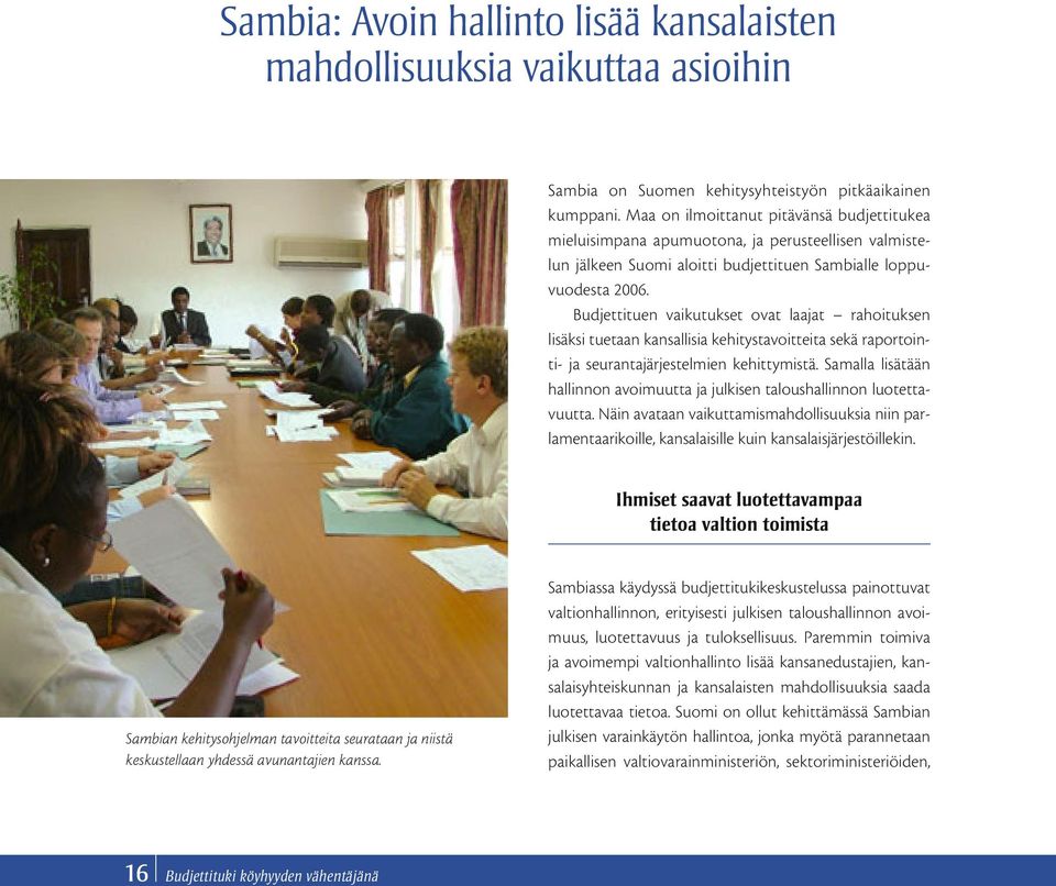 Budjettituen vaikutukset ovat laajat rahoituksen lisäksi tuetaan kansallisia kehitystavoitteita sekä raportointi- ja seurantajärjestelmien kehittymistä.