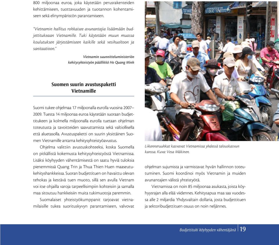 " Vietnamin suunnitteluministeriön kehitysyhteistyön päällikkö Ho Quang Minh Suomen suurin avustuspaketti Vietnamille Suomi tukee ohjelmaa 17 miljoonalla eurolla vuosina 2007 2009.