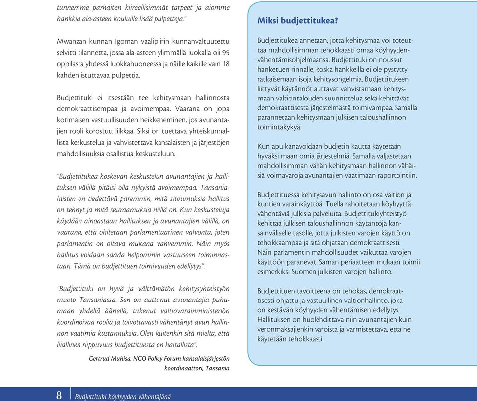 pulpettia. Budjettituki ei itsestään tee kehitysmaan hallinnosta demokraattisempaa ja avoimempaa. Vaarana on jopa kotimaisen vastuullisuuden heikkeneminen, jos avunantajien rooli korostuu liikkaa.