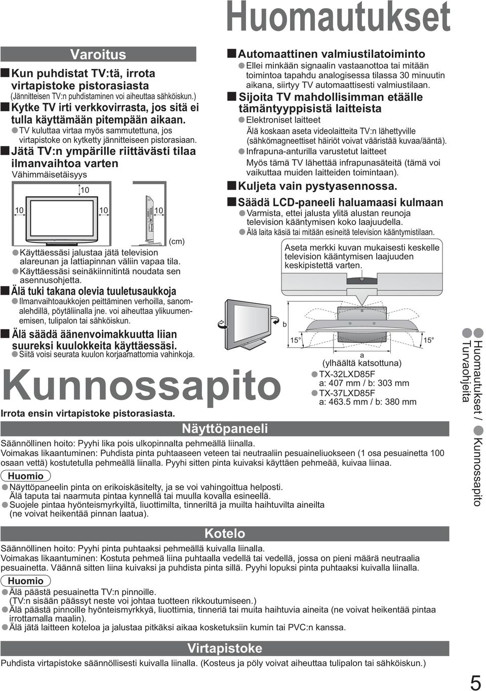 Jätä TV:n ympärille riittävästi tilaa ilmanvaihtoa varten Vähimmäisetäisyys 10 10 10 Käyttäessäsi jalustaa jätä television (cm) Näyttöpaneeli Kotelo Virtapistoke Automaattinen valmiustilatoiminto