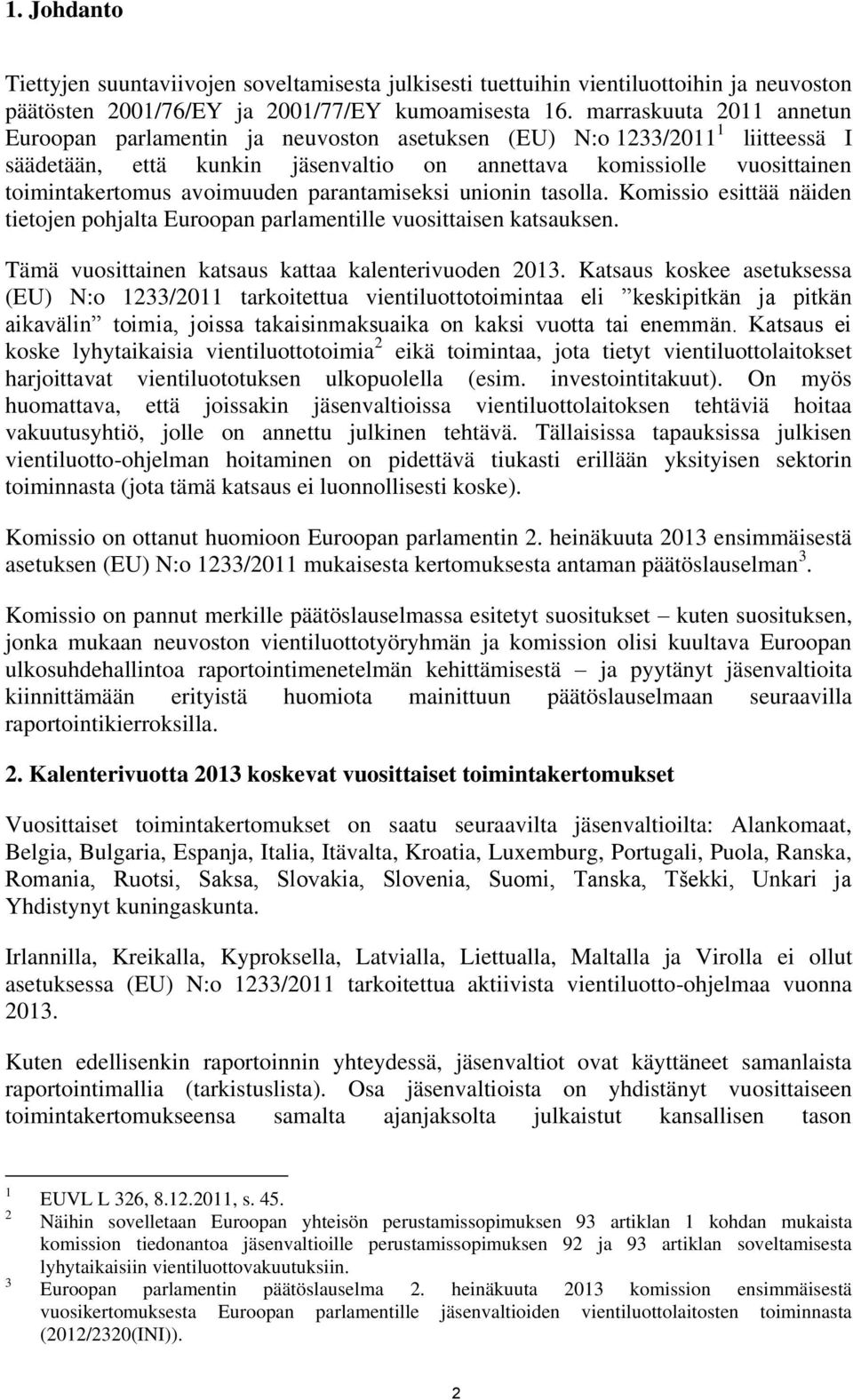 avoimuuden parantamiseksi unionin tasolla. Komissio esittää näiden tietojen pohjalta Euroopan parlamentille vuosittaisen katsauksen. Tämä vuosittainen katsaus kattaa kalenterivuoden 2013.