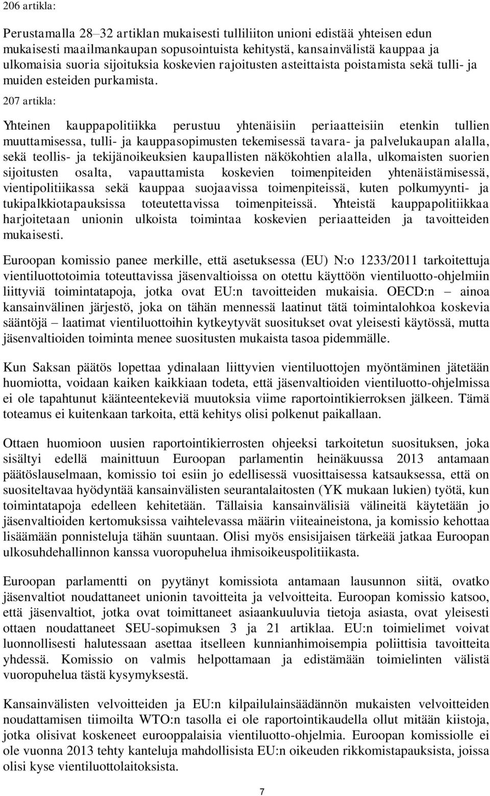 207 artikla: Yhteinen kauppapolitiikka perustuu yhtenäisiin periaatteisiin etenkin tullien muuttamisessa, tulli- ja kauppasopimusten tekemisessä tavara- ja palvelukaupan alalla, sekä teollis- ja