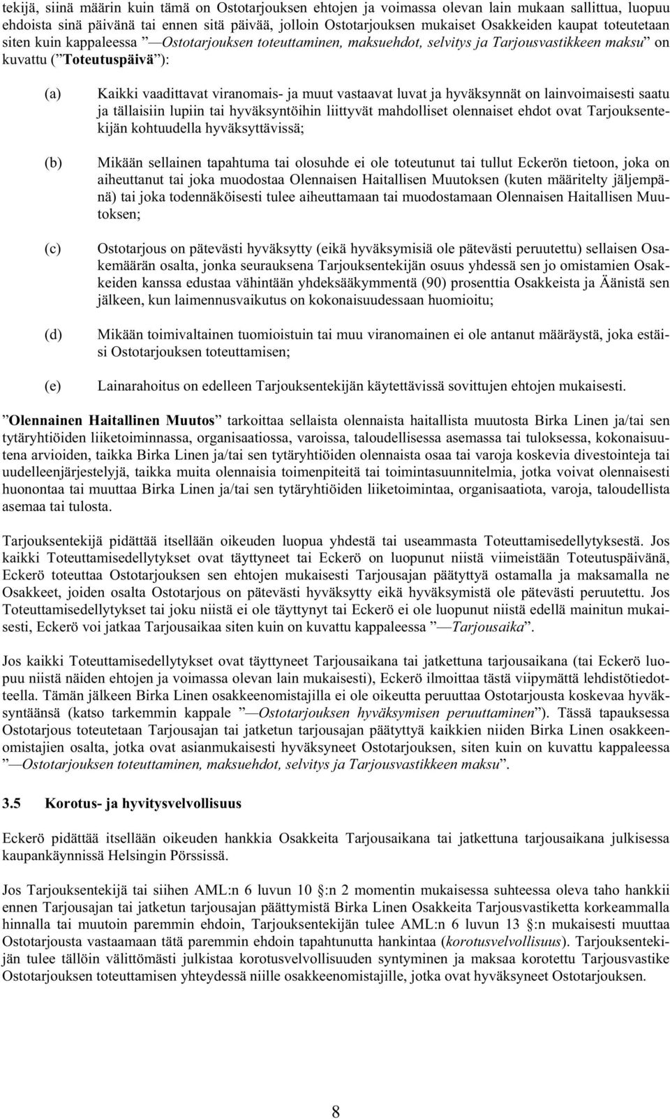 viranomais- ja muut vastaavat luvat ja hyväksynnät on lainvoimaisesti saatu ja tällaisiin lupiin tai hyväksyntöihin liittyvät mahdolliset olennaiset ehdot ovat Tarjouksentekijän kohtuudella