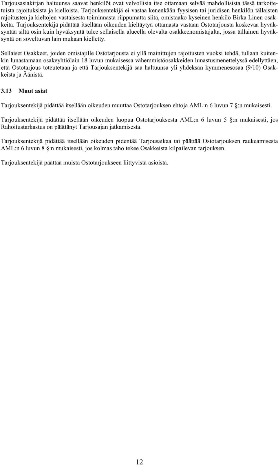 Tarjouksentekijä pidättää itsellään oikeuden kieltäytyä ottamasta vastaan Ostotarjousta koskevaa hyväksyntää siltä osin kuin hyväksyntä tulee sellaisella alueella olevalta osakkeenomistajalta, jossa