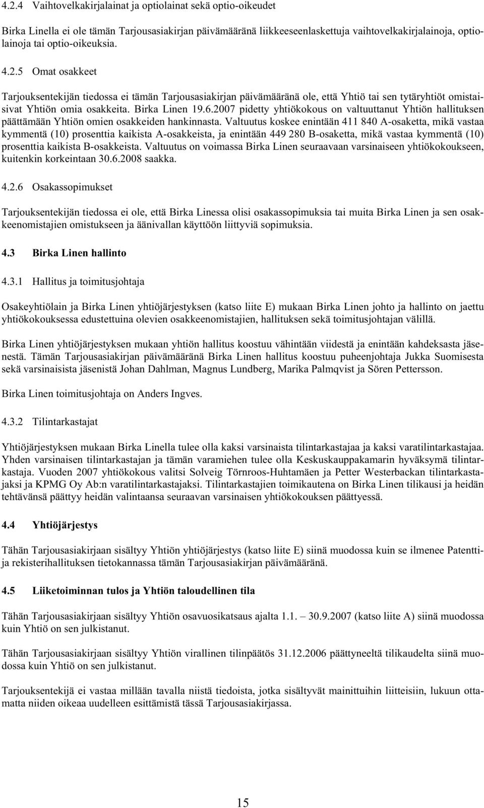 2007 pidetty yhtiökokous on valtuuttanut Yhtiön hallituksen päättämään Yhtiön omien osakkeiden hankinnasta.