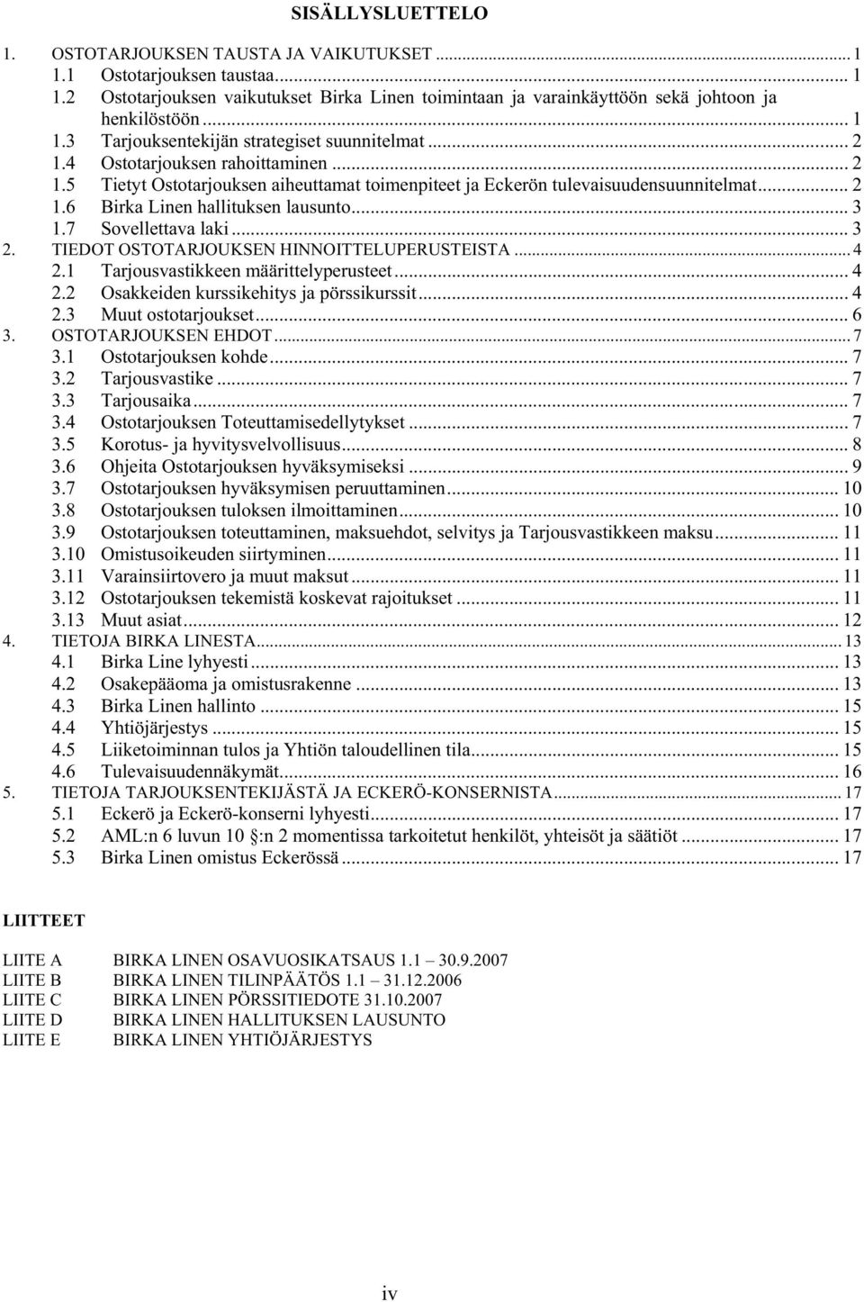 .. 3 2. TIEDOT OSTOTARJOUKSEN HINNOITTELUPERUSTEISTA... 4 2.1 Tarjousvastikkeen määrittelyperusteet... 4 2.2 Osakkeiden kurssikehitys ja pörssikurssit... 4 2.3 Muut ostotarjoukset... 6 3.